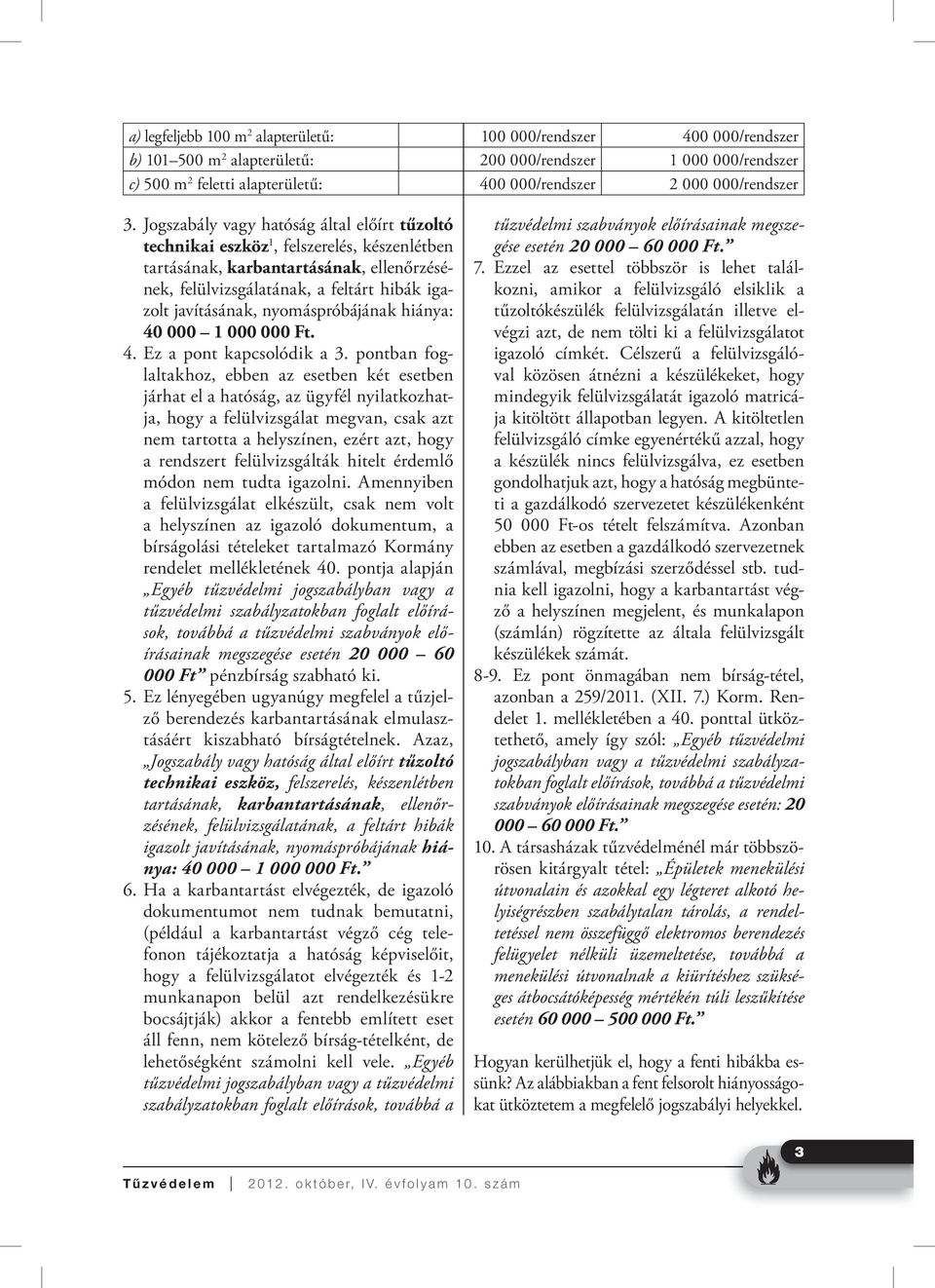 Jogszabály vagy hatóság által előírt tűzoltó technikai eszköz 1, felszerelés, készenlétben tartásának, karbantartásának, ellenőrzésének, felülvizsgálatának, a feltárt hibák igazolt javításának,