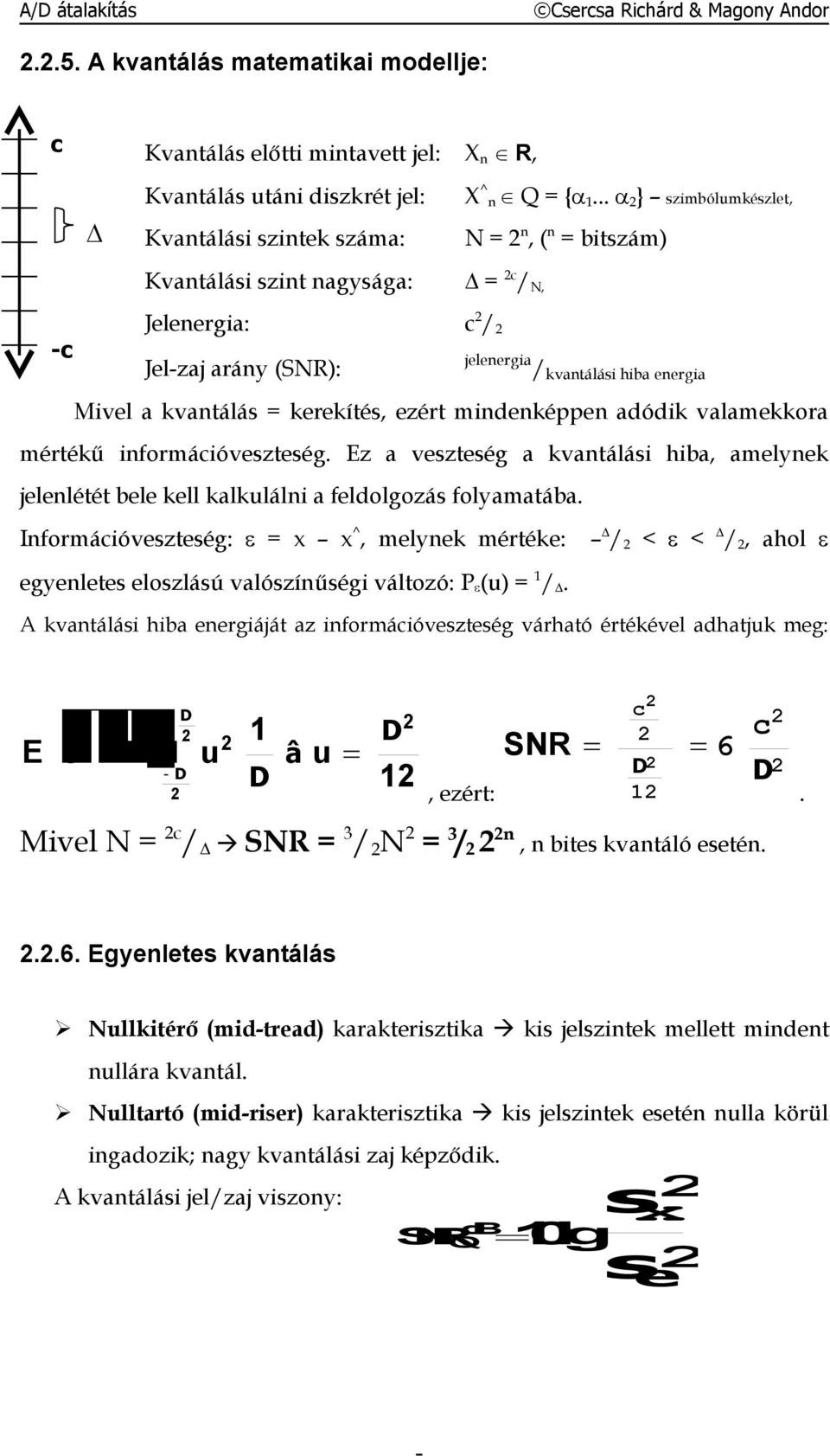 kvantálás = kerekítés, ezért mindenképpen adódik valamekkora mértékű információveszteség. Ez a veszteség a kvantálási hiba, amelynek jelenlétét bele kell kalkulálni a feldolgozás folyamatába.