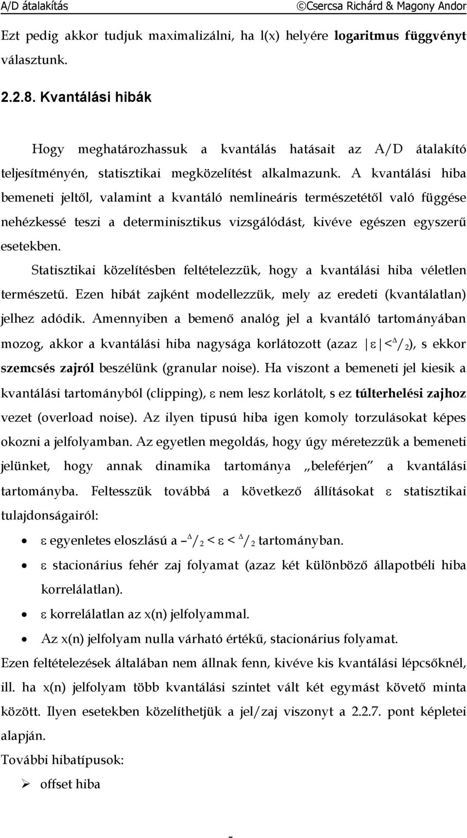 A kvantálási hiba bemeneti jeltől, valamint a kvantáló nemlineáris természetétől való függése nehézkessé teszi a determinisztikus vizsgálódást, kivéve egészen egyszerű esetekben.