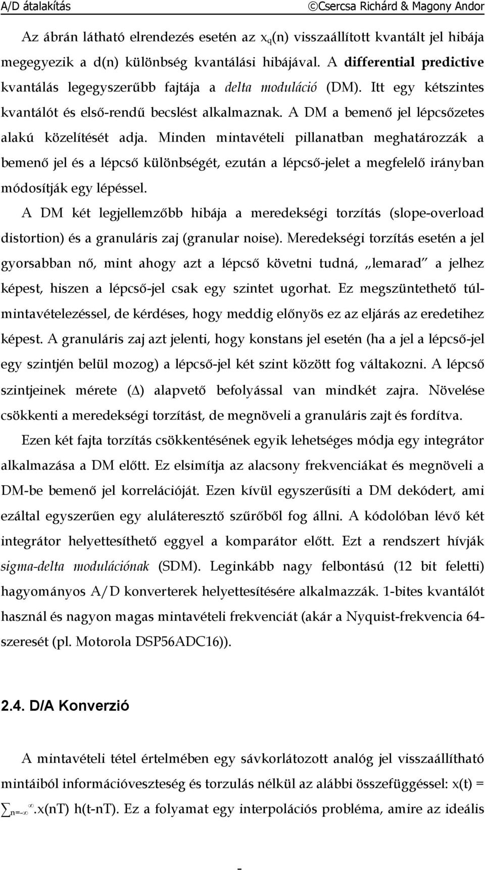 Minden mintavételi pillanatban meghatározzák a bemenő jel és a lépcső különbségét, ezután a lépcsőjelet a megfelelő irányban módosítják egy lépéssel.