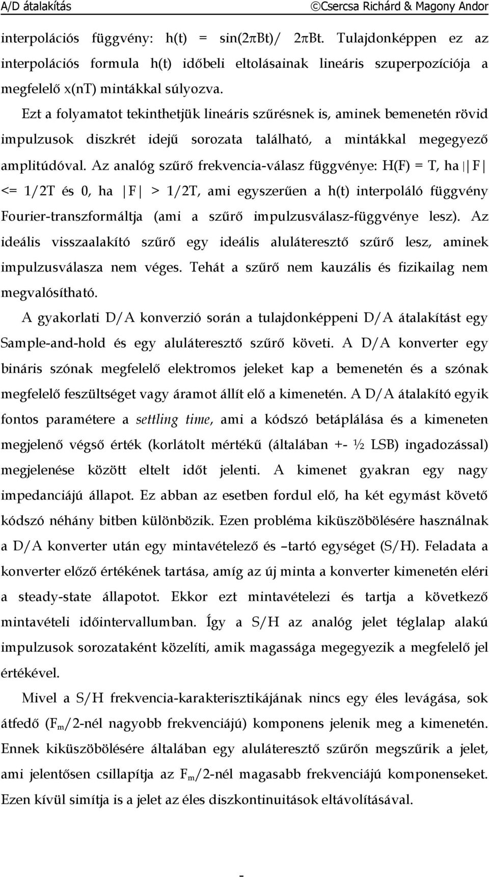 Az analóg szűrő frekvenciaválasz függvénye: H(F) = T, ha F <= 1/2T és 0, ha F > 1/2T, ami egyszerűen a h(t) interpoláló függvény Fouriertranszformáltja (ami a szűrő impulzusválaszfüggvénye lesz).