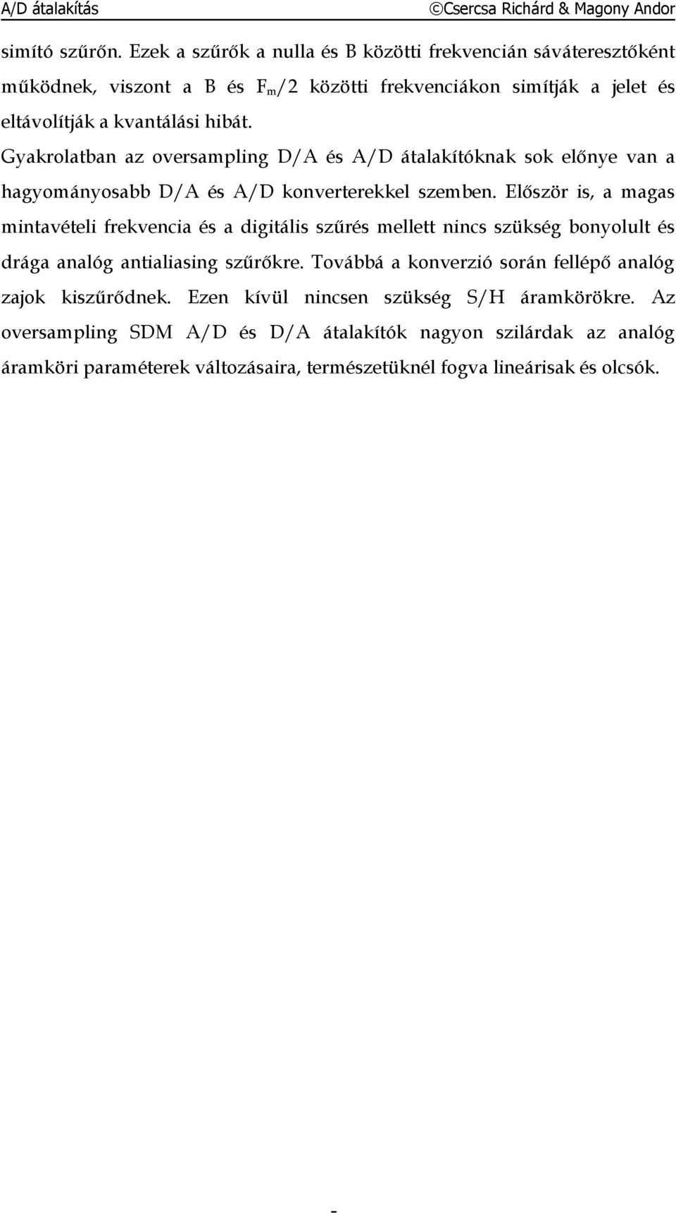 Gyakrolatban az oversampling D/A és A/D átalakítóknak sok előnye van a hagyományosabb D/A és A/D konverterekkel szemben.