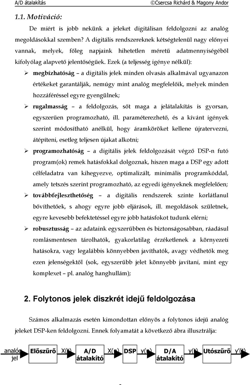 Ezek (a teljesség igénye nélkül): megbízhatóság a digitális jelek minden olvasás alkalmával ugyanazon értékeket garantálják, nemúgy mint analóg megfelelőik, melyek minden hozzáféréssel egyre