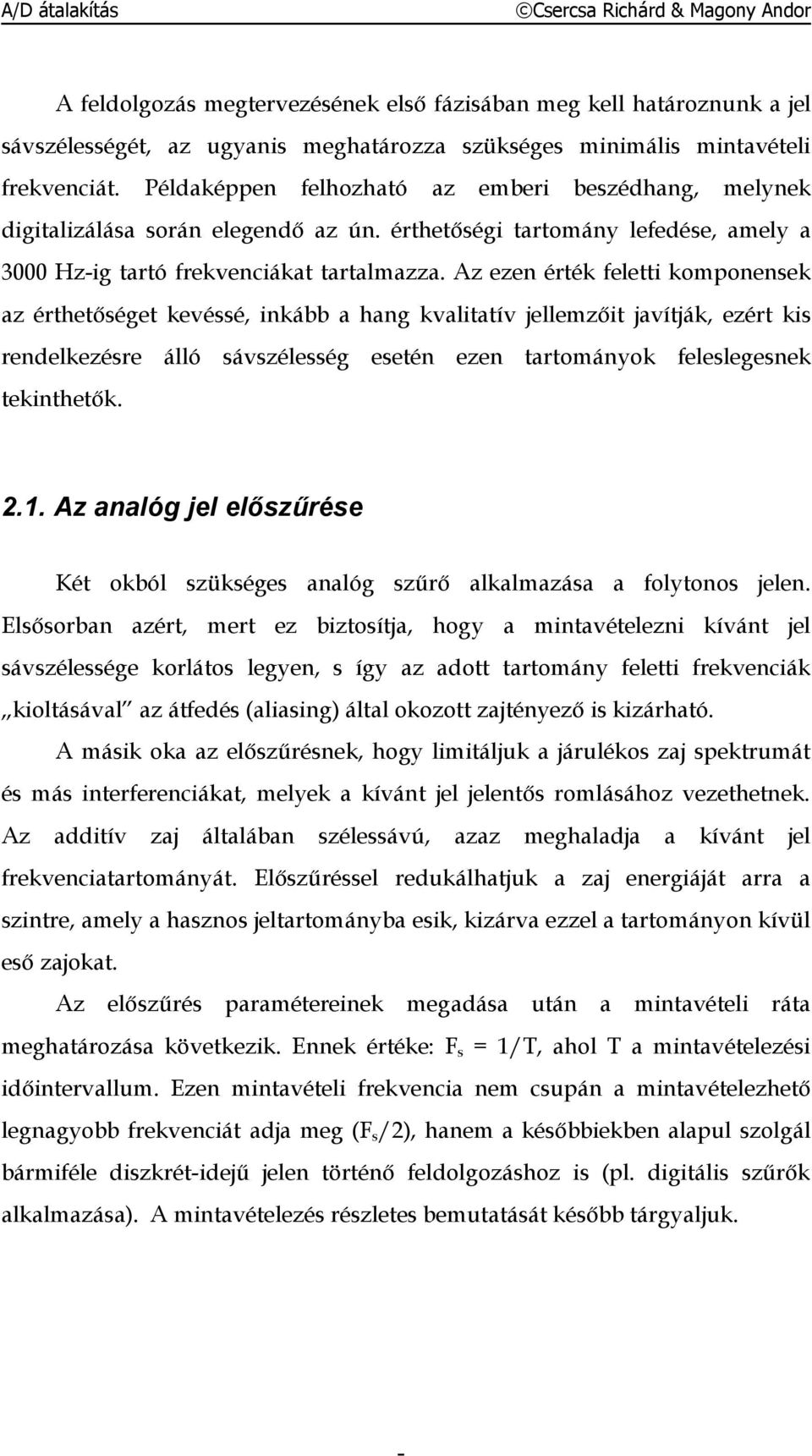 Az ezen érték feletti komponensek az érthetőséget kevéssé, inkább a hang kvalitatív jellemzőit javítják, ezért kis relkezésre álló sávszélesség esetén ezen tartományok feleslegesnek tekinthetők. 2.1.