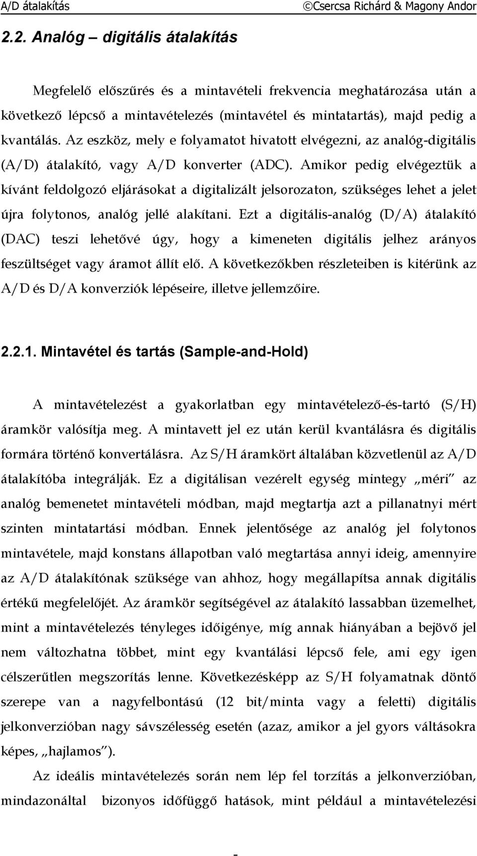 Amikor pedig elvégeztük a kívánt feldolgozó eljárásokat a digitalizált jelsorozaton, szükséges lehet a jelet újra folytonos, analóg jellé alakítani.