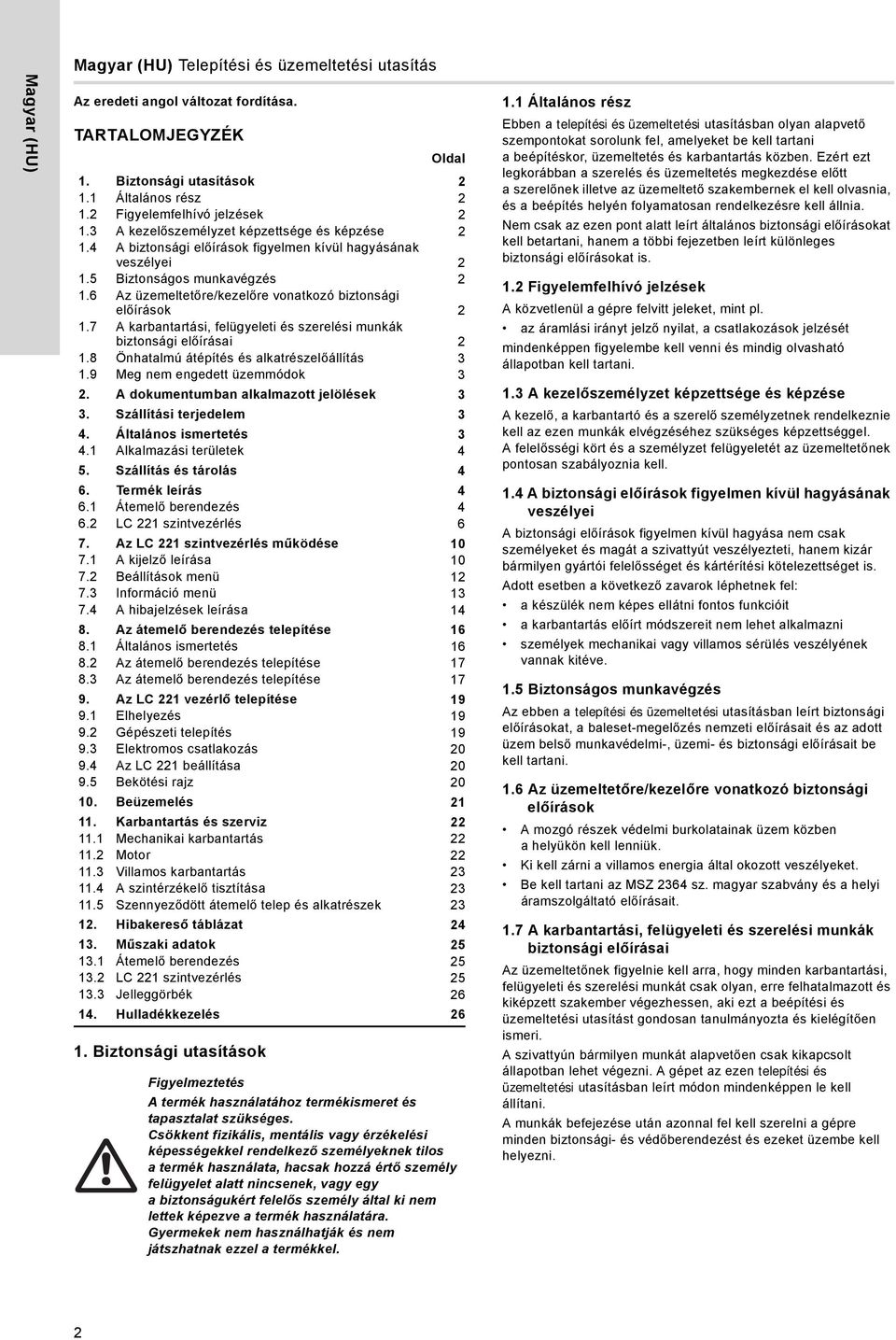 6 Az üzemeltetőre/kezelőre vonatkozó biztonsági előírások 2 1.7 A karbantartási, felügyeleti és szerelési munkák biztonsági előírásai 2 1.8 Önhatalmú átépítés és alkatrészelőállítás 3 1.