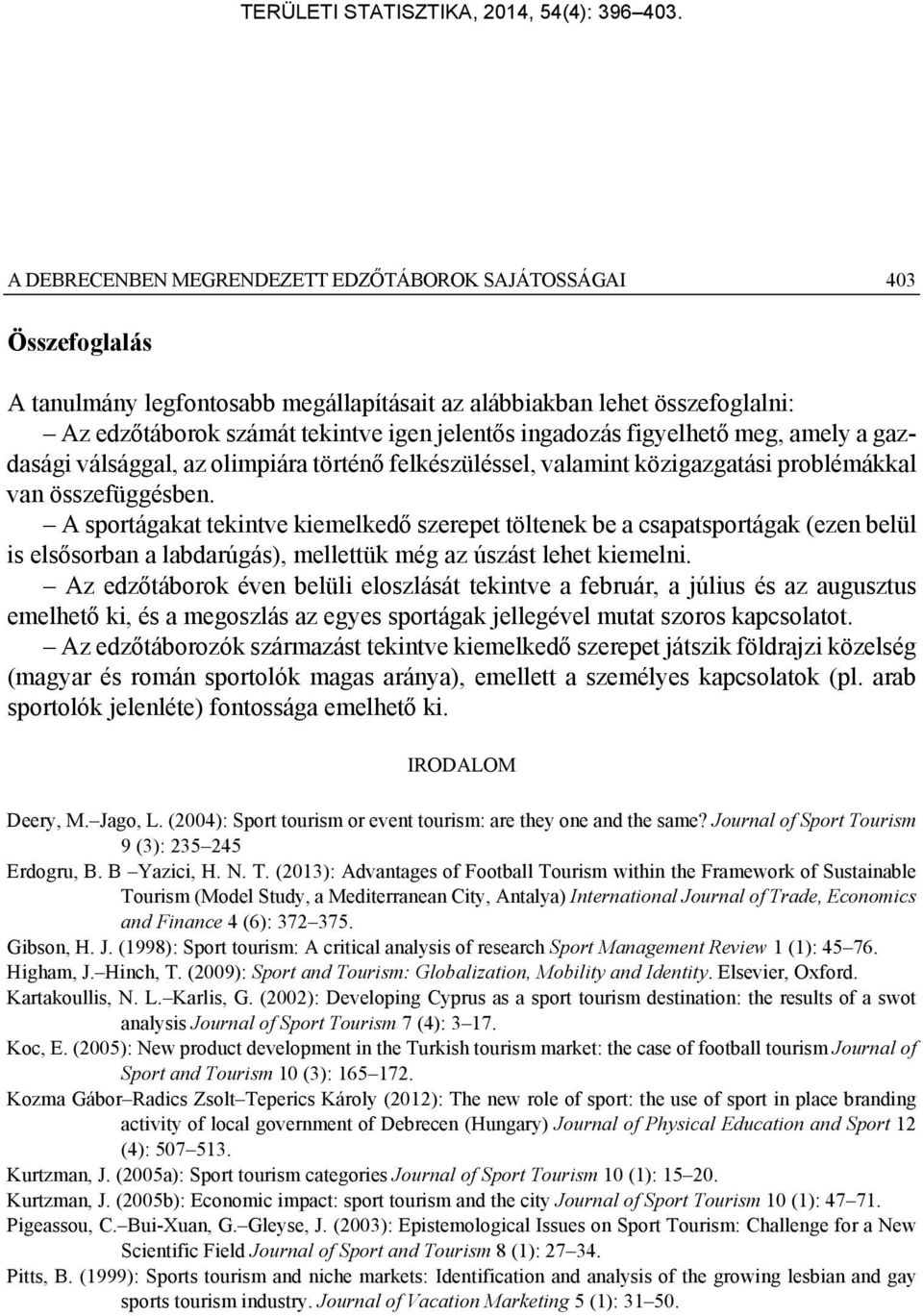 A sportágakat tekintve kiemelkedő szerepet töltenek be a csapatsportágak (ezen belül is elsősorban a labdarúgás), mellettük még az úszást lehet kiemelni.