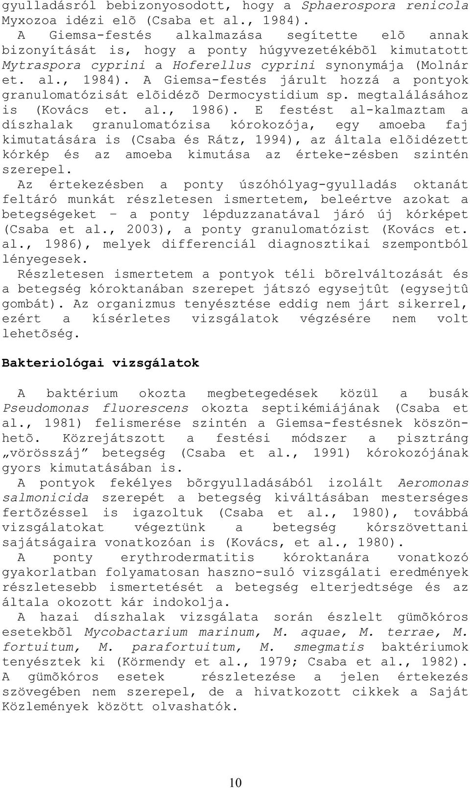A Giemsa-festés járult hozzá a pontyok granulomatózisát elõidézõ Dermocystidium sp. megtalálásához is (Kovács et. al., 1986).
