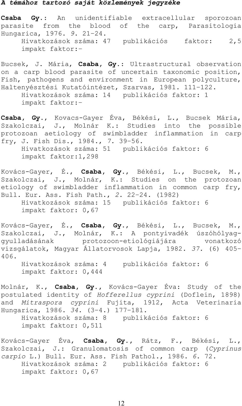 : Ultrastructural observation on a carp blood parasite of uncertain taxonomic position, Fish, pathogens and environment in European polyculture, Haltenyésztési Kutatóintézet, Szarvas, 1981. 111 122.