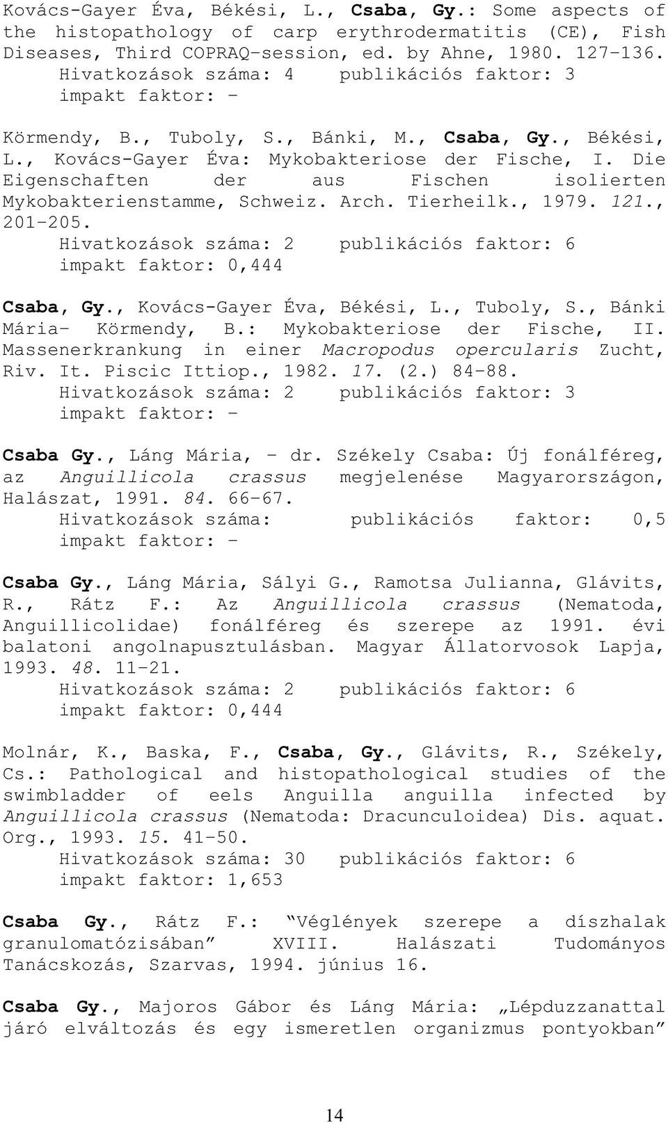 Die Eigenschaften der aus Fischen isolierten Mykobakterienstamme, Schweiz. Arch. Tierheilk., 1979. 121., 201 205. Hivatkozások száma: 2 publikációs faktor: 6 impakt faktor: 0,444 Csaba, Gy.