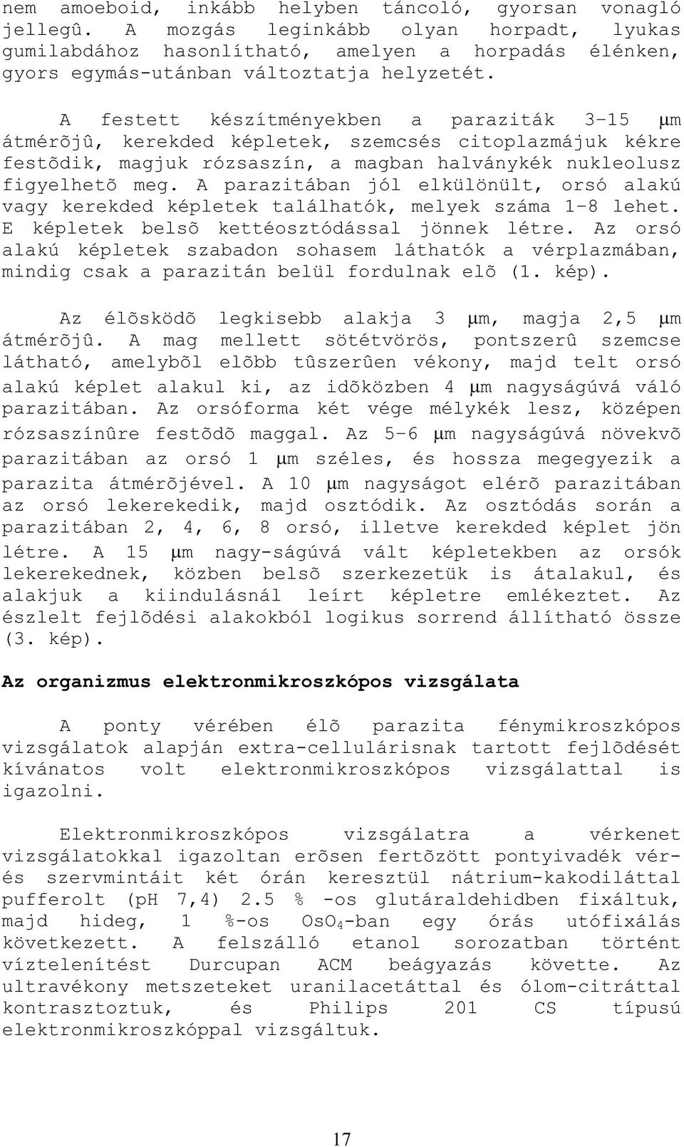 A festett készítményekben a paraziták 3 15 m átmérõjû, kerekded képletek, szemcsés citoplazmájuk kékre festõdik, magjuk rózsaszín, a magban halványkék nukleolusz figyelhetõ meg.