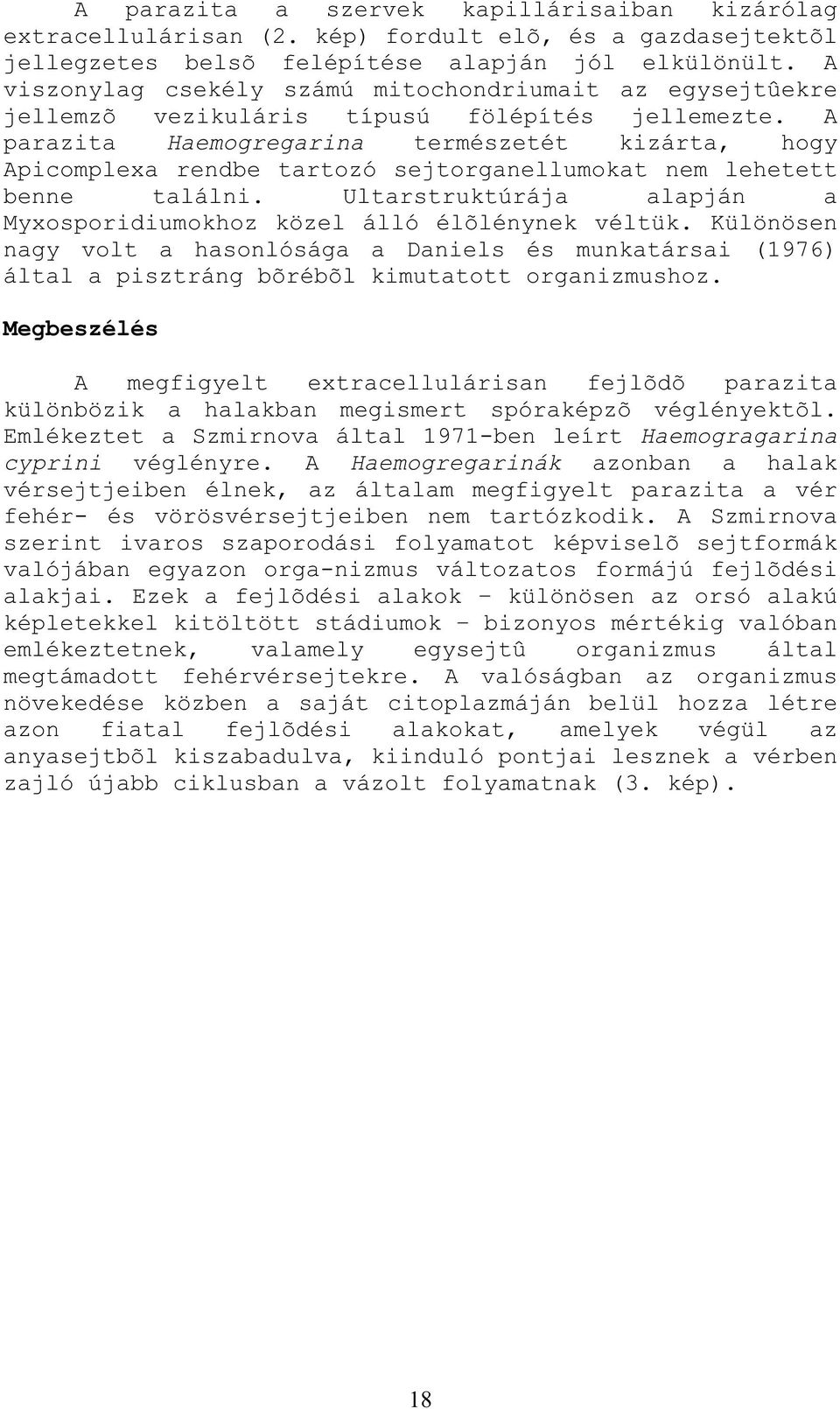A parazita Haemogregarina természetét kizárta, hogy Apicomplexa rendbe tartozó sejtorganellumokat nem lehetett benne találni.