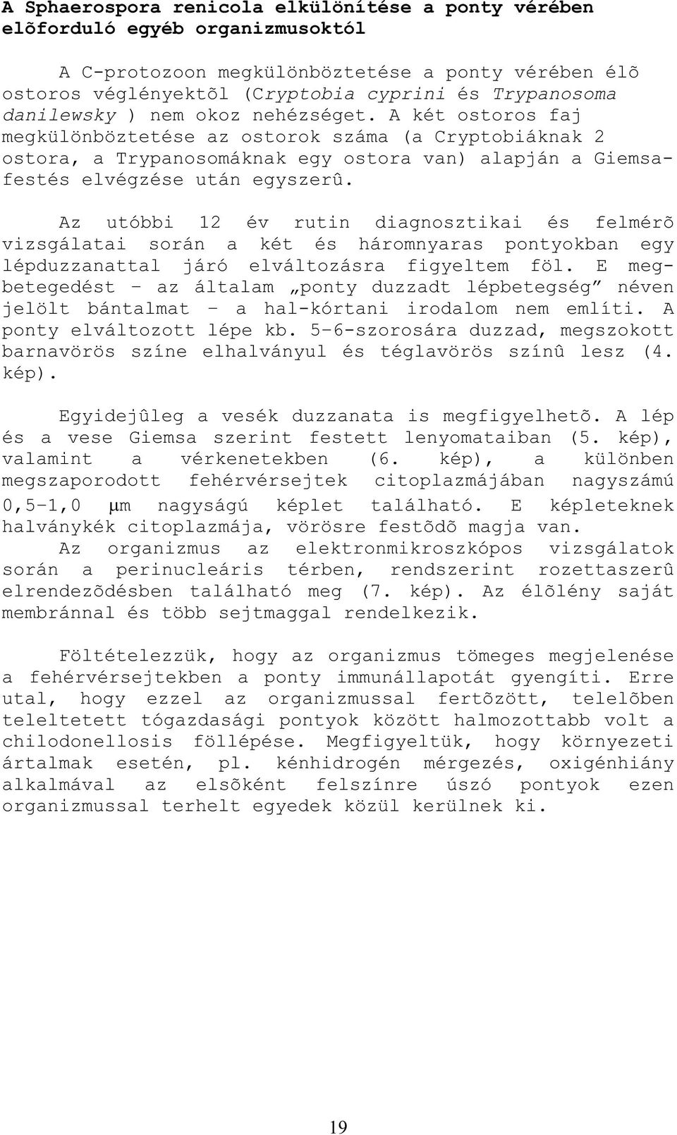Az utóbbi 12 év rutin diagnosztikai és felmérõ vizsgálatai során a két és háromnyaras pontyokban egy lépduzzanattal járó elváltozásra figyeltem föl.