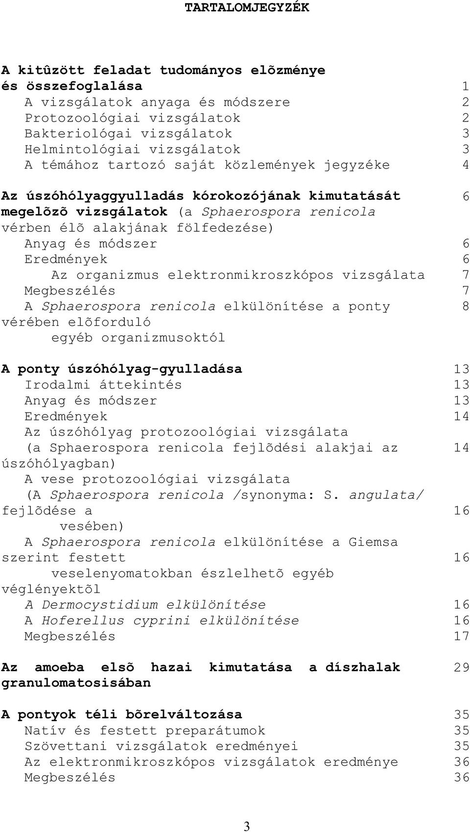 Eredmények 6 Az organizmus elektronmikroszkópos vizsgálata 7 Megbeszélés 7 A Sphaerospora renicola elkülönítése a ponty 8 vérében elõforduló egyéb organizmusoktól A ponty úszóhólyag-gyulladása 13