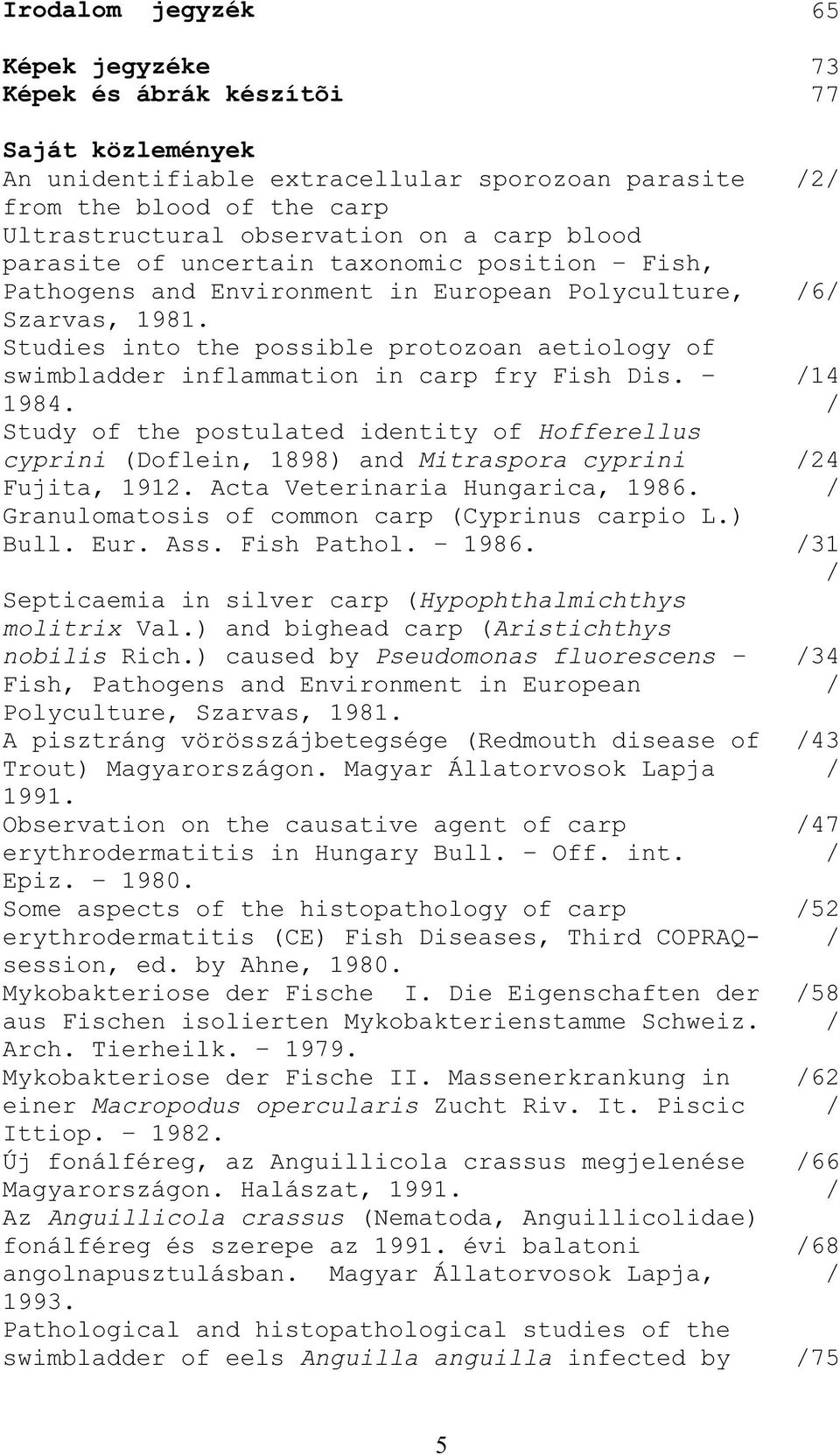Studies into the possible protozoan aetiology of swimbladder inflammation in carp fry Fish Dis. 1984.