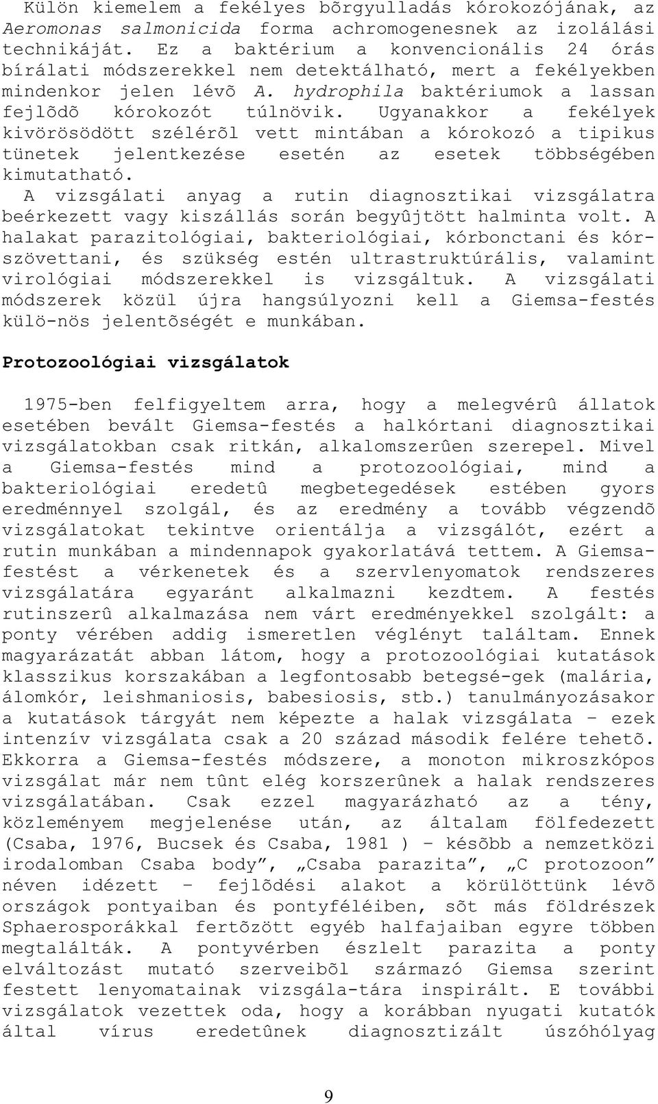 Ugyanakkor a fekélyek kivörösödött szélérõl vett mintában a kórokozó a tipikus tünetek jelentkezése esetén az esetek többségében kimutatható.