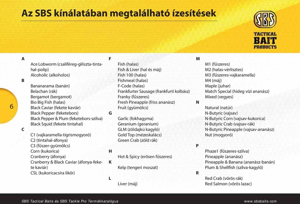 Corn (kukorica) Cranberry (áfonya) Cranberry & Black Caviar (áfonya-fekete kaviár) CSL (kukoricacsíra likőr) F G H K L Fish (halas) Fish & Liver (hal és máj) Fish 100 (halas) Fishmeal (halas) F-Code