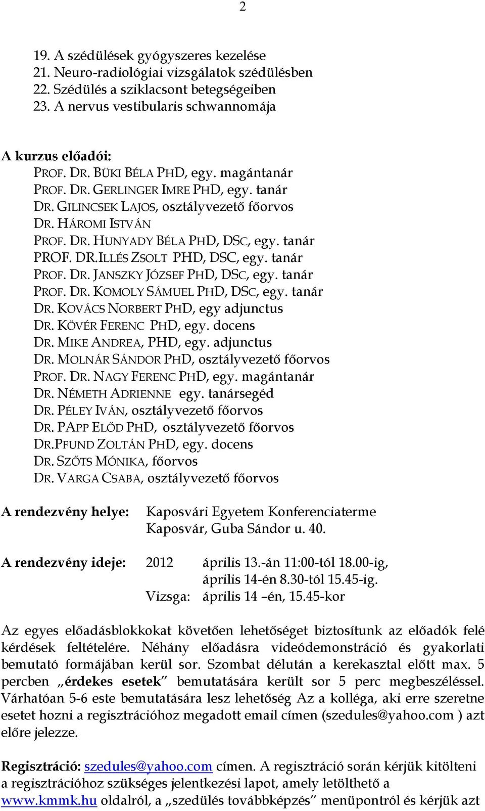 tanár PROF. DR. JANSZKY JÓZSEF PHD, DSC, egy. tanár PROF. DR. KOMOLY SÁMUEL PHD, DSC, egy. tanár DR. KOVÁCS NORBERT PHD, egy adjunctus DR. KÖVÉR FERENC PHD, egy. docens DR. MIKE ANDREA, PHD, egy.