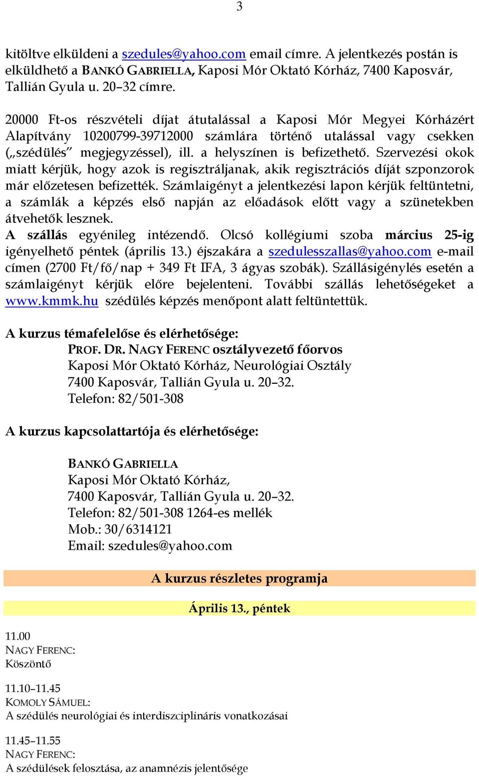 Szervezési okok miatt kérjük, hogy azok is regisztráljanak, akik regisztrációs díját szponzorok már előzetesen befizették.