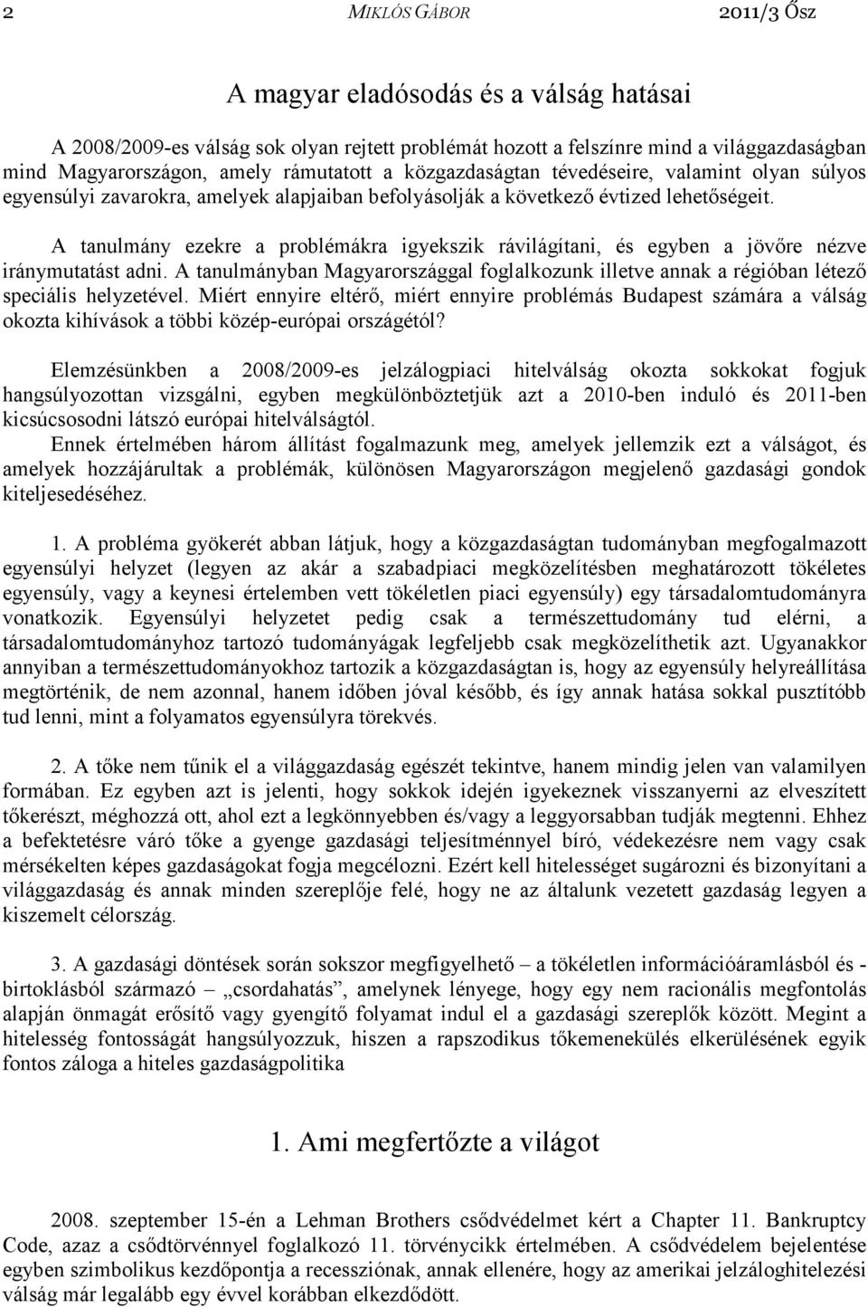 A tanulmány ezekre a problémákra igyekszik rávilágítani, és egyben a jövıre nézve iránymutatást adni. A tanulmányban Magyarországgal foglalkozunk illetve annak a régióban létezı speciális helyzetével.