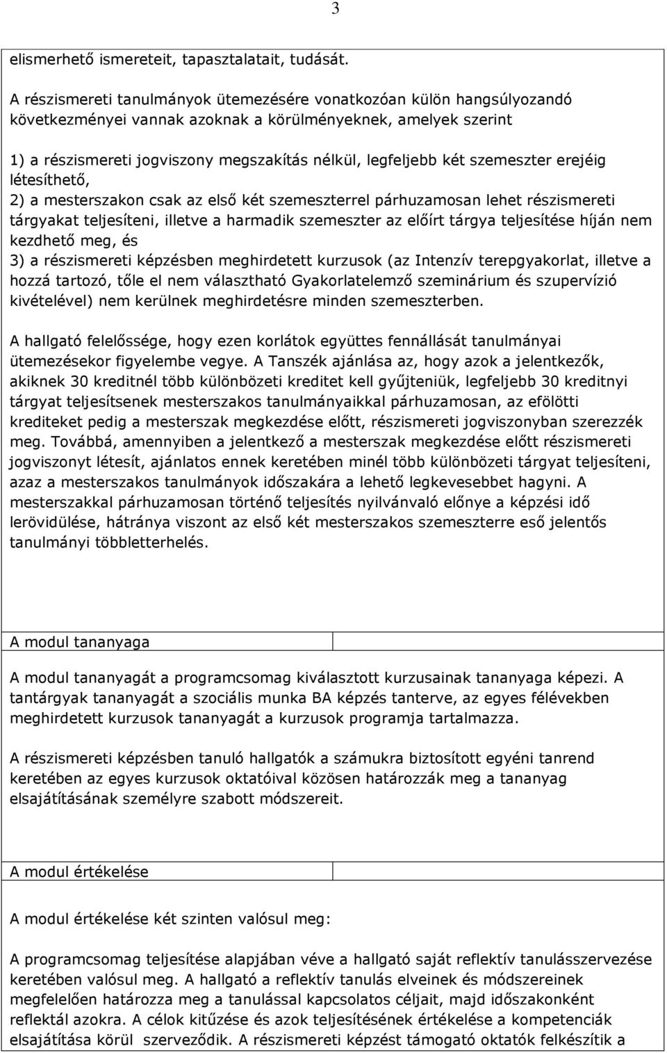 szemeszter erejéig létesíthetı, 2) a mesterszakon csak az elsı két szemeszterrel párhuzamosan lehet részismereti tárgyakat teljesíteni, illetve a harmadik szemeszter az elıírt tárgya teljesítése