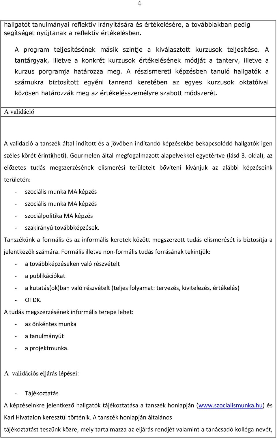 A részismereti képzésben tanuló hallgatók a számukra biztosított egyéni tanrend keretében az egyes kurzusok oktatóival közösen határozzák meg az értékelésszemélyre szabott módszerét.