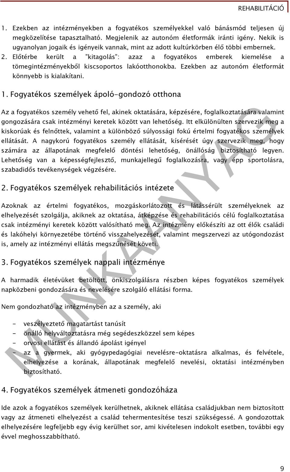 Előtérbe került a "kitagolás": azaz a fogyatékos emberek kiemelése a tömegintézményekből kiscsoportos lakóotthonokba. Ezekben az autonóm életformát könnyebb is kialakítani. 1.