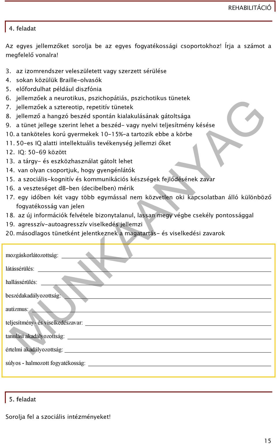 jellemző a hangzó beszéd spontán kialakulásának gátoltsága 9. a tünet jellege szerint lehet a beszéd- vagy nyelvi teljesítmény késése 10. a tanköteles korú gyermekek 10-15%-a tartozik ebbe a körbe 11.