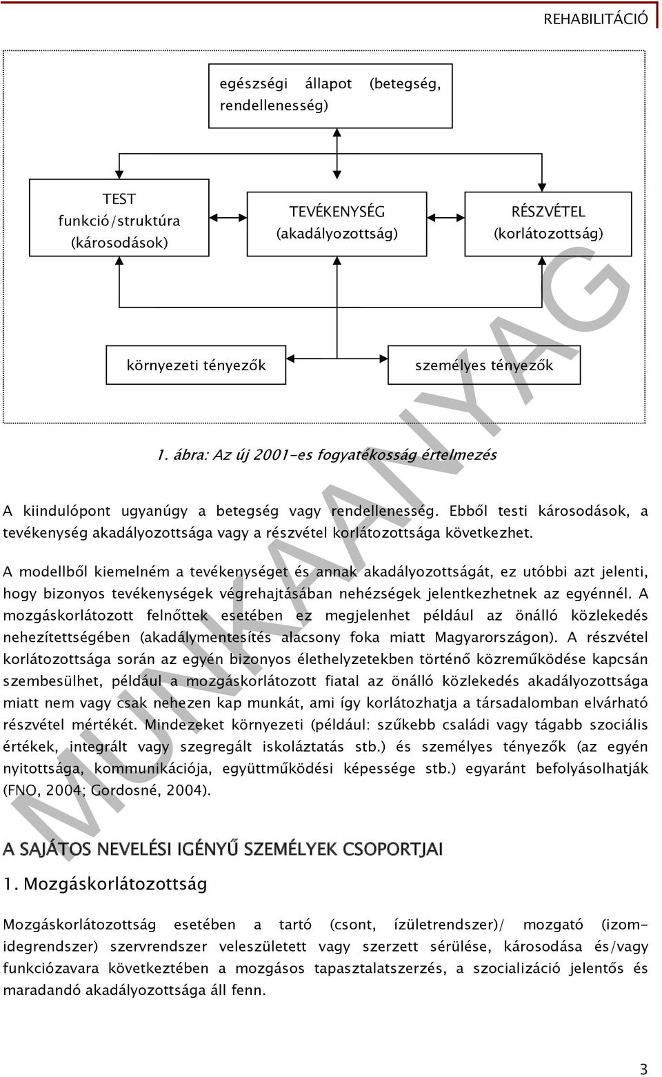 Ebből testi károsodások, a tevékenység akadályozottsága vagy a részvétel korlátozottsága következhet.