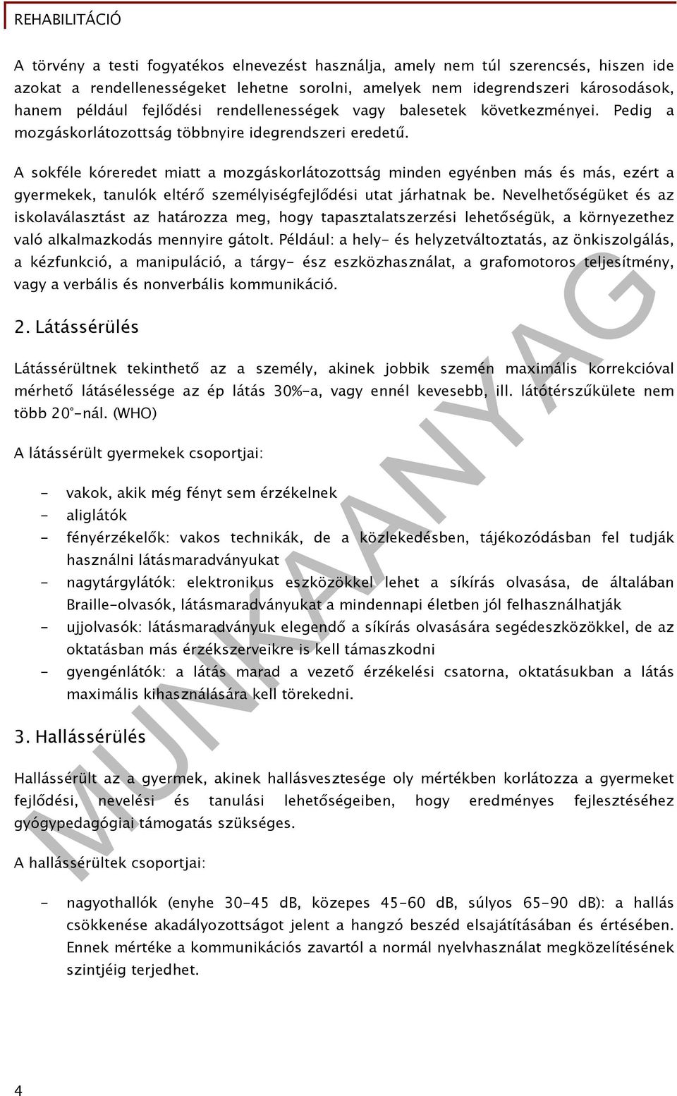 A sokféle kóreredet miatt a mozgáskorlátozottság minden egyénben más és más, ezért a gyermekek, tanulók eltérő személyiségfejlődési utat járhatnak be.