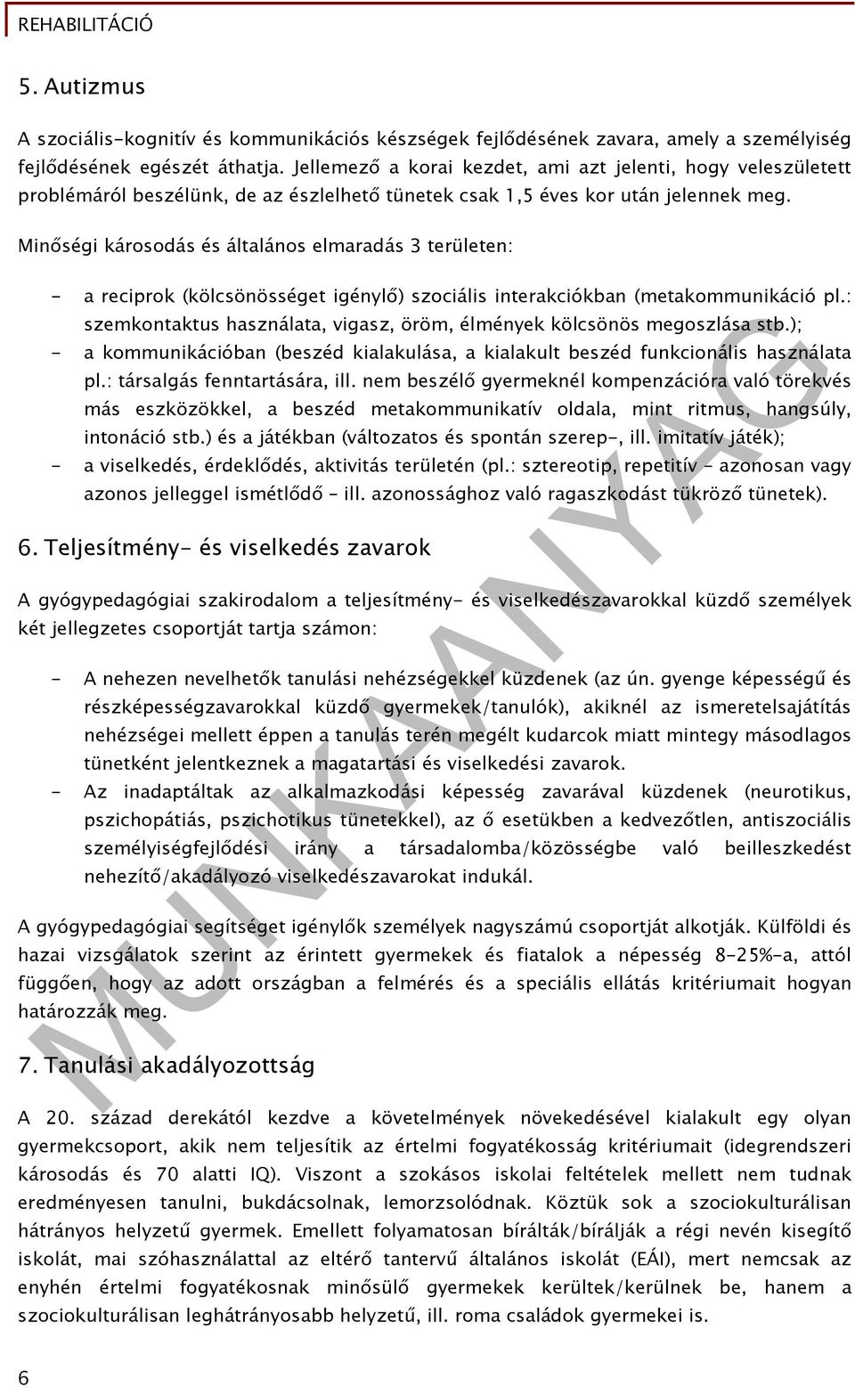 Minőségi károsodás és általános elmaradás 3 területen: - a reciprok (kölcsönösséget igénylő) szociális interakciókban (metakommunikáció pl.