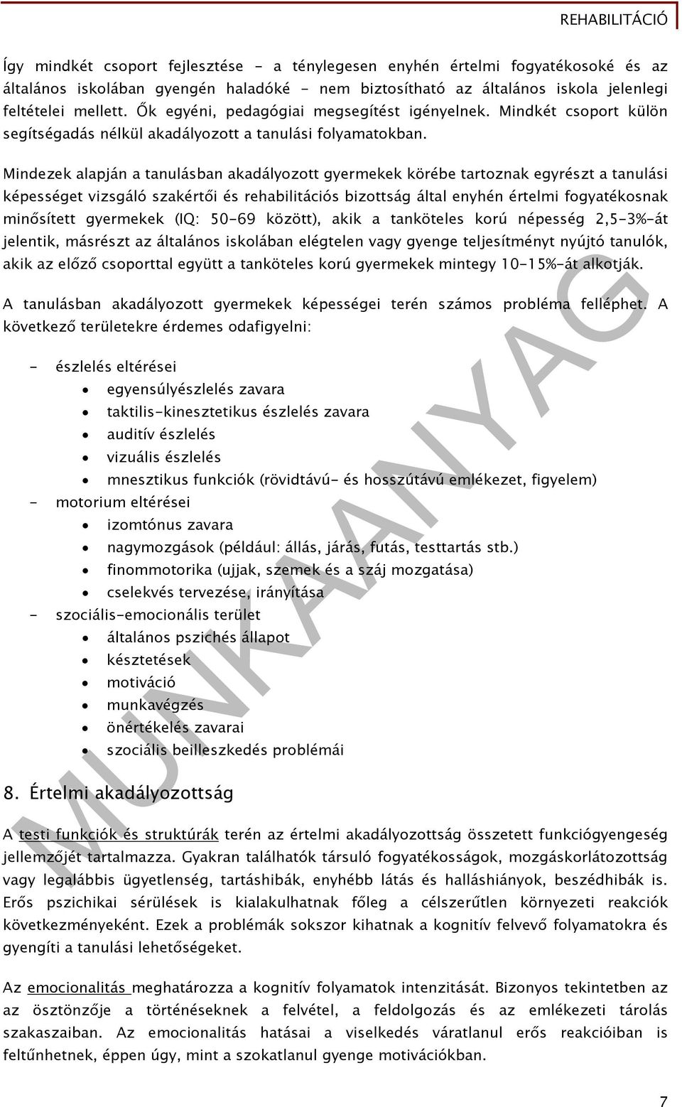 Mindezek alapján a tanulásban akadályozott gyermekek körébe tartoznak egyrészt a tanulási képességet vizsgáló szakértői és rehabilitációs bizottság által enyhén értelmi fogyatékosnak minősített