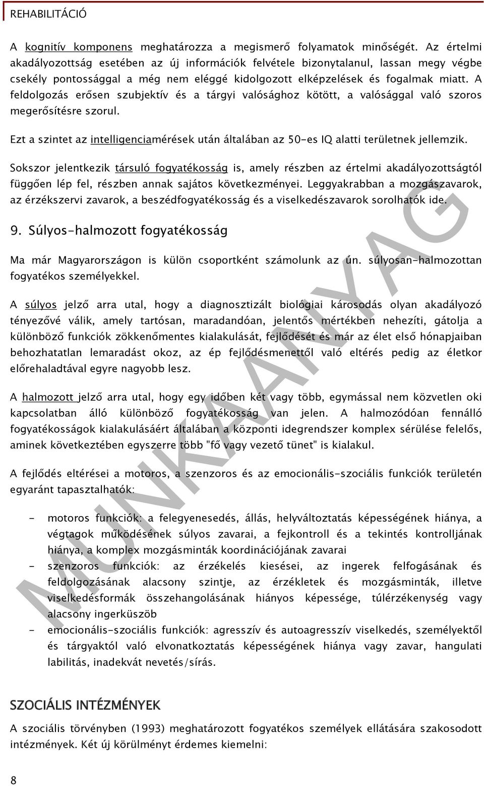 A feldolgozás erősen szubjektív és a tárgyi valósághoz kötött, a valósággal való szoros megerősítésre szorul.