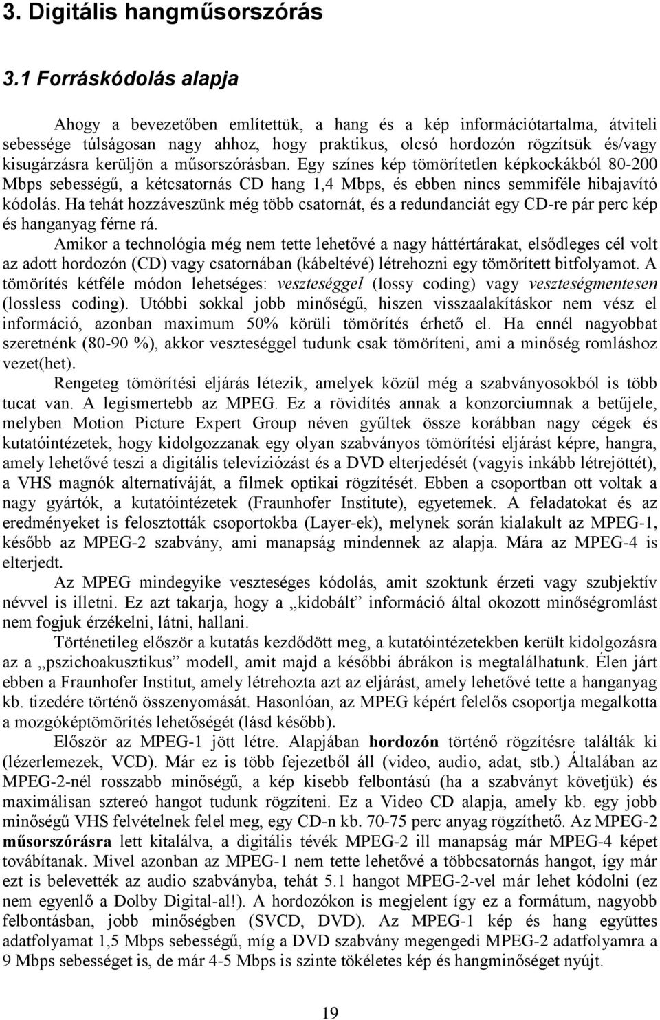 kerüljön a műsorszórásban. Egy színes kép tömörítetlen képkockákból 8-2 Mbps sebességű, a kétcsatornás CD hang,4 Mbps, és ebben nincs semmiféle hibajavító kódolás.