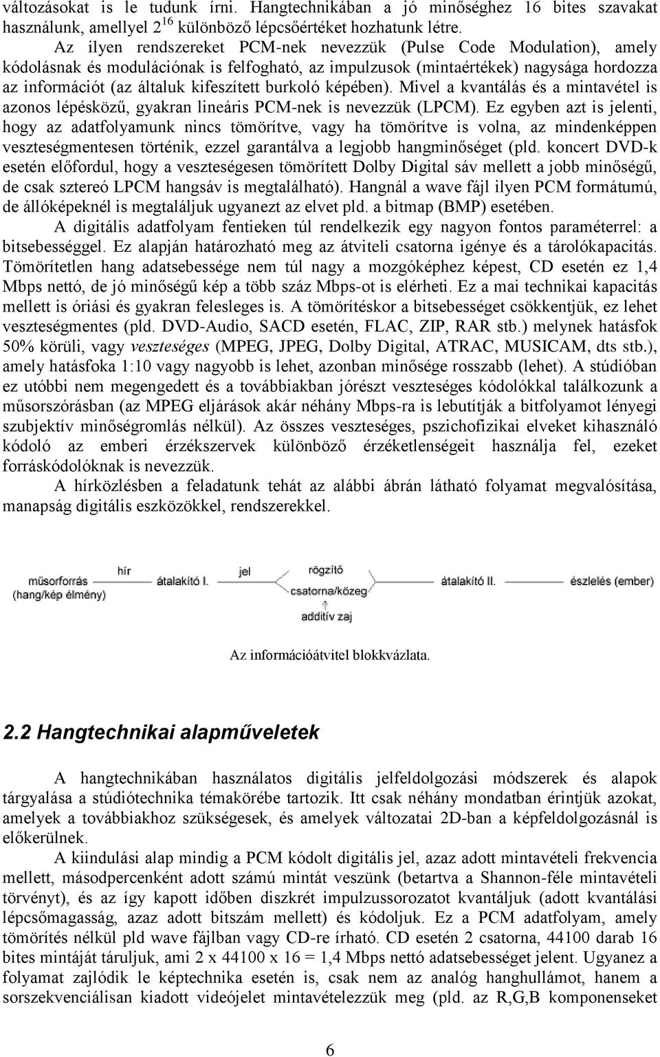 burkoló képében). Mivel a kvantálás és a mintavétel is azonos lépésközű, gyakran lineáris PCM-nek is nevezzük (LPCM).