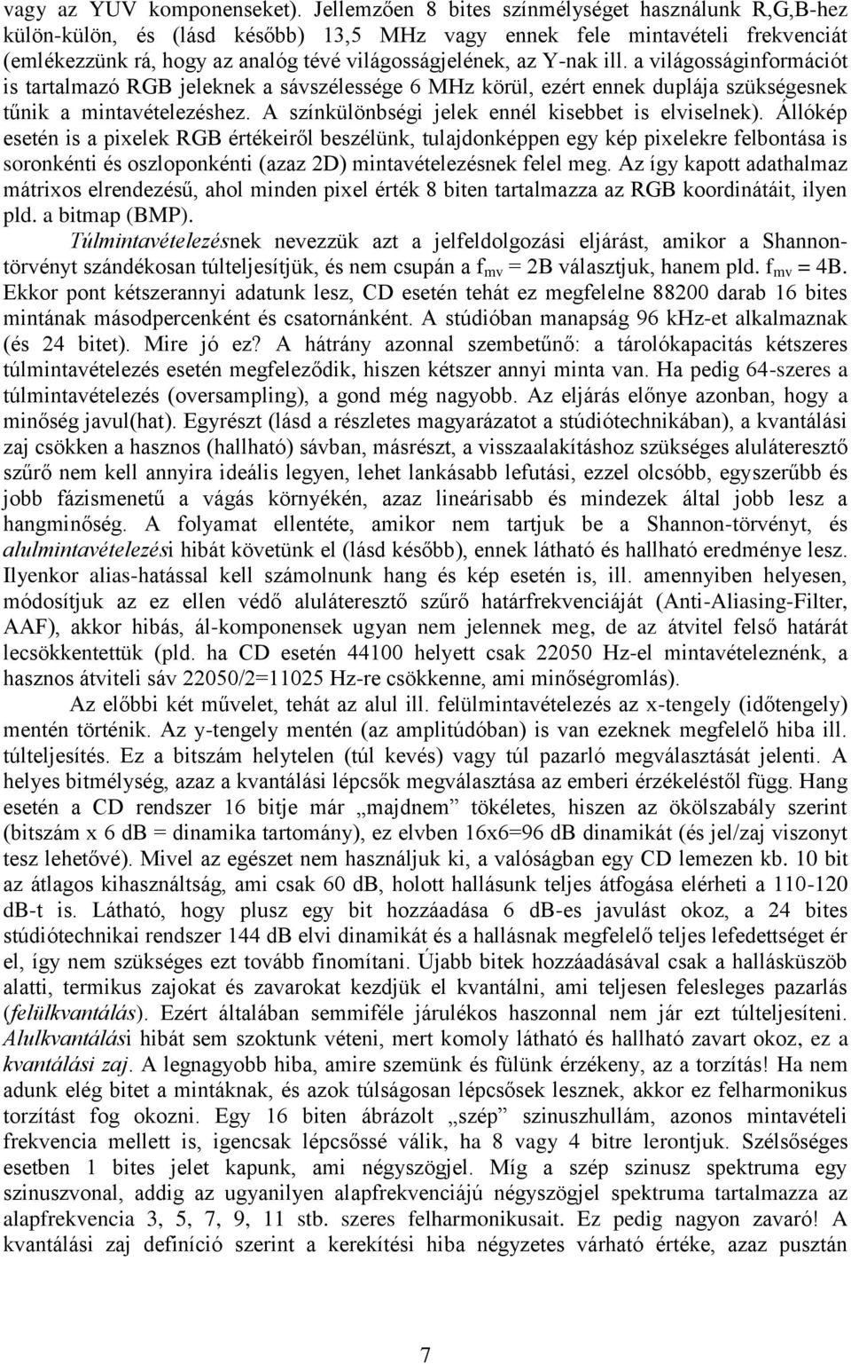 ill. a világosságinformációt is tartalmazó RGB jeleknek a sávszélessége 6 MHz körül, ezért ennek duplája szükségesnek tűnik a mintavételezéshez. A színkülönbségi jelek ennél kisebbet is elviselnek).