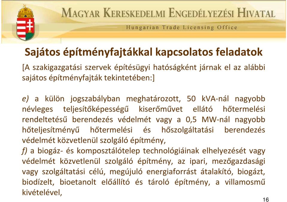 hőteljesítményű hőtermelési és hőszolgáltatási berendezés védelmét közvetlenül szolgáló építmény, f) a biogáz- és komposztálótelep technológiáinak elhelyezését vagy védelmét