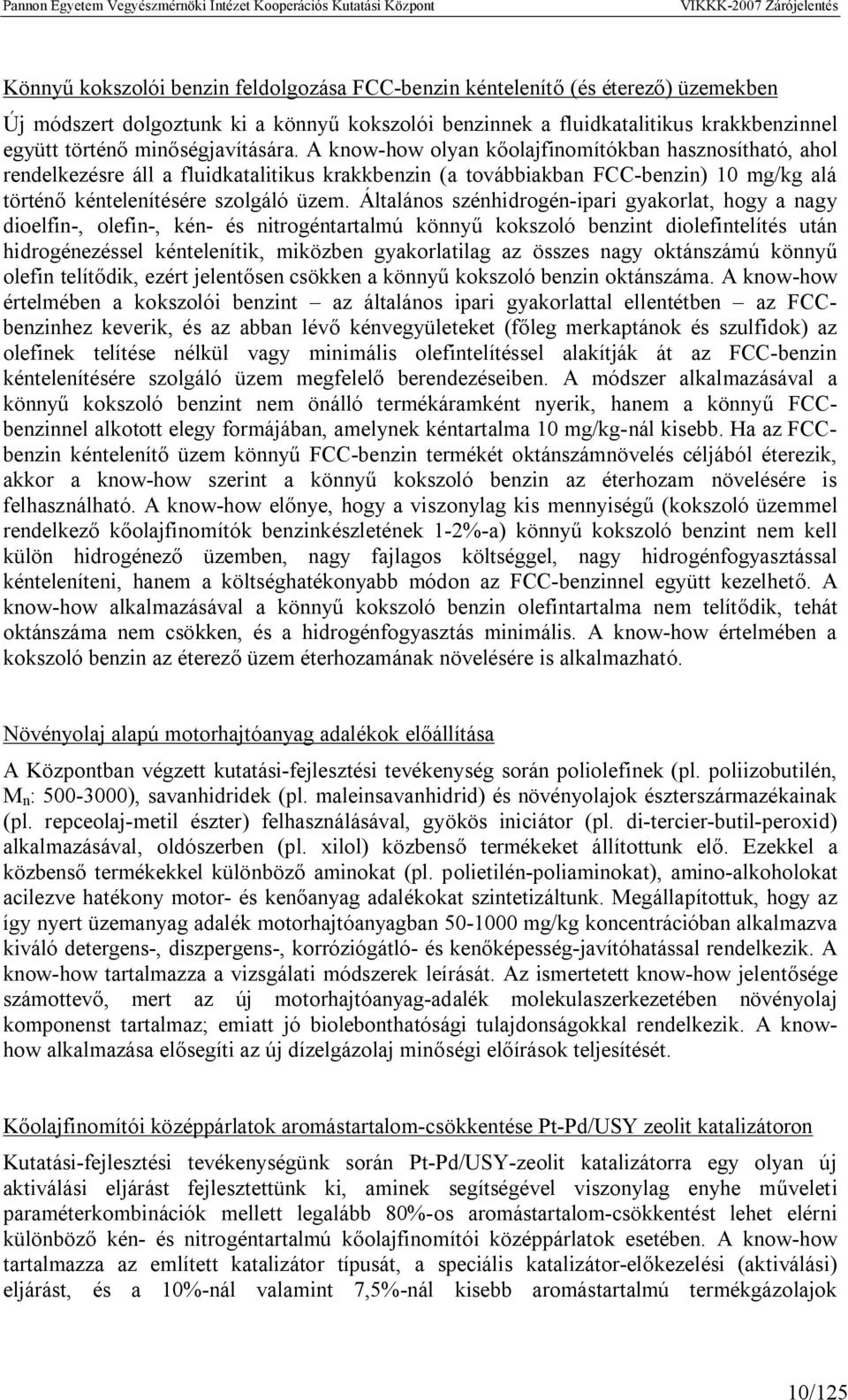 A know-how olyan kőolajfinomítókban hasznosítható, ahol rendelkezésre áll a fluidkatalitikus krakkbenzin (a továbbiakban FCC-benzin) 10 mg/kg alá történő kéntelenítésére szolgáló üzem.