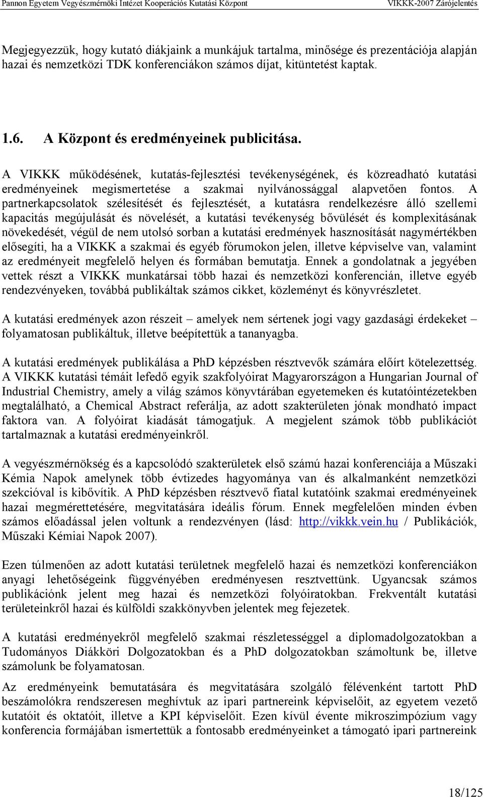 A partnerkapcsolatok szélesítését és fejlesztését, a kutatásra rendelkezésre álló szellemi kapacitás megújulását és növelését, a kutatási tevékenység bővülését és komplexitásának növekedését, végül