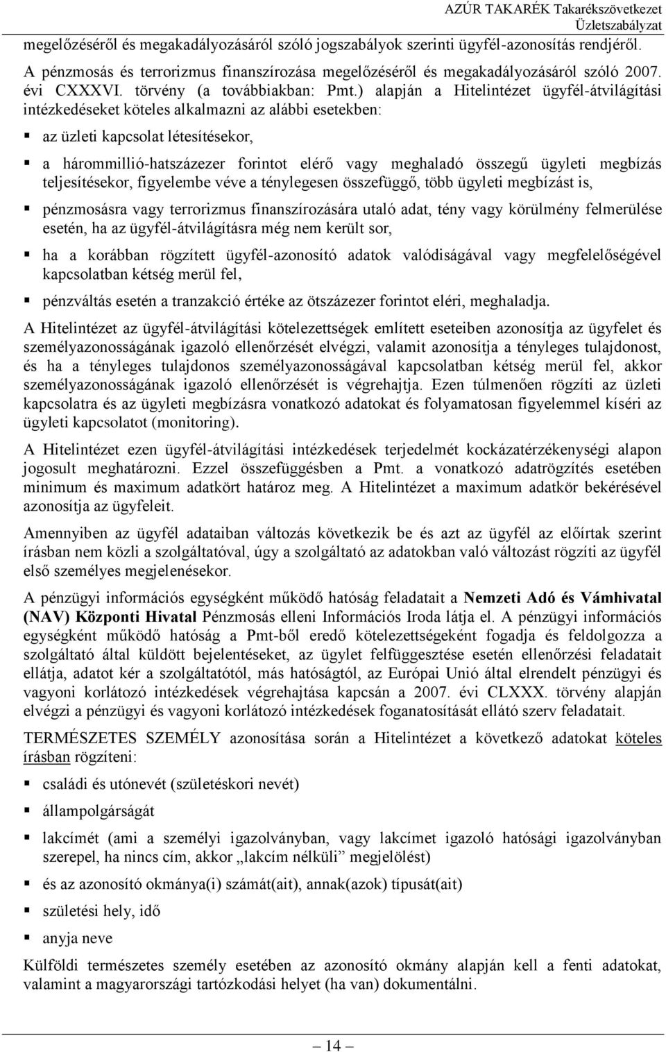 ) alapján a Hitelintézet ügyfél-átvilágítási intézkedéseket köteles alkalmazni az alábbi esetekben: az üzleti kapcsolat létesítésekor, a hárommillió-hatszázezer forintot elérő vagy meghaladó összegű