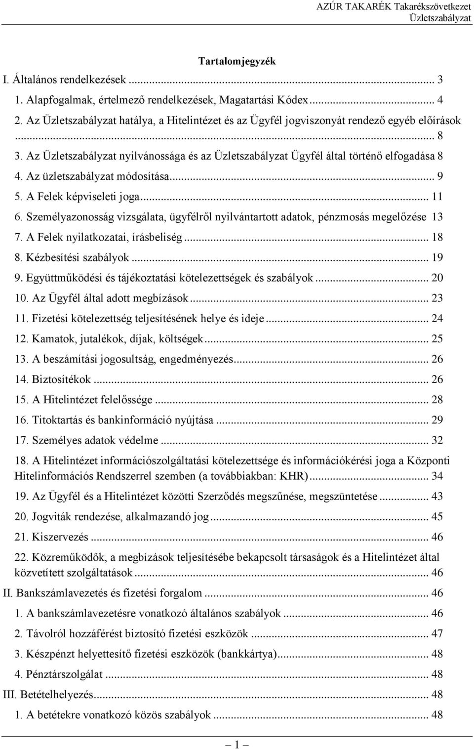 Személyazonosság vizsgálata, ügyfélről nyilvántartott adatok, pénzmosás megelőzése 13 7. A Felek nyilatkozatai, írásbeliség... 18 8. Kézbesítési szabályok... 19 9.