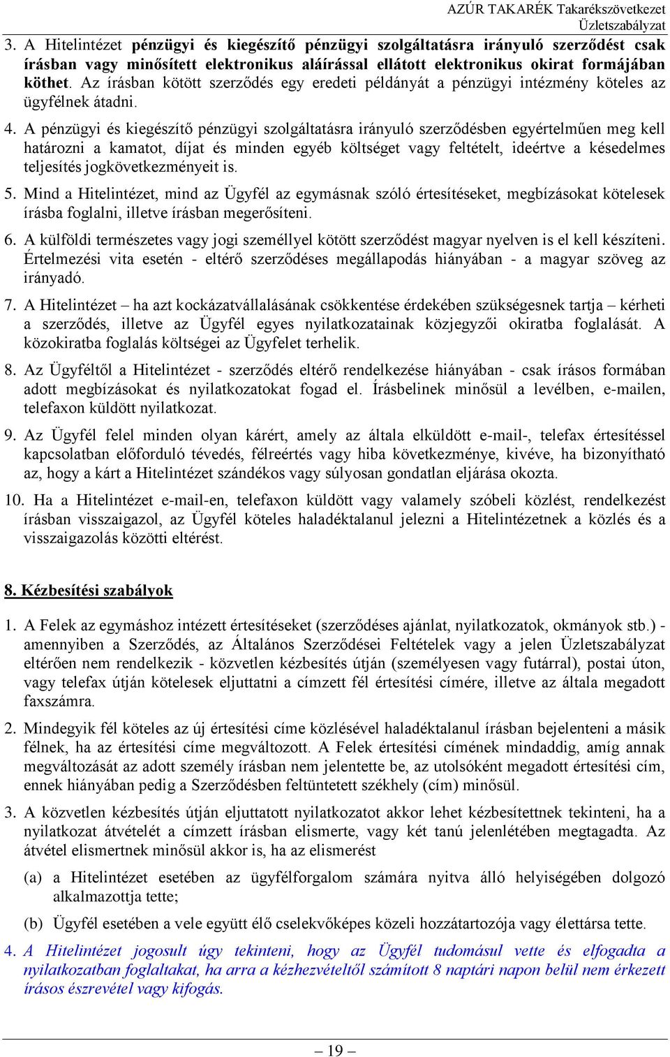 A pénzügyi és kiegészítő pénzügyi szolgáltatásra irányuló szerződésben egyértelműen meg kell határozni a kamatot, díjat és minden egyéb költséget vagy feltételt, ideértve a késedelmes teljesítés