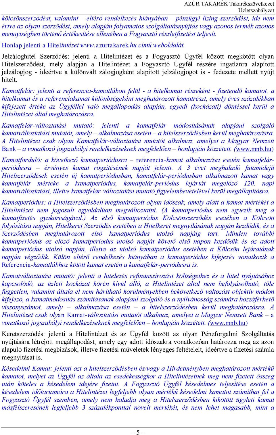 Jelzáloghitel Szerződés: jelenti a Hitelintézet és a Fogyasztó Ügyfél között megkötött olyan Hitelszerződést, mely alapján a Hitelintézet a Fogyasztó Ügyfél részére ingatlanra alapított jelzálogjog -