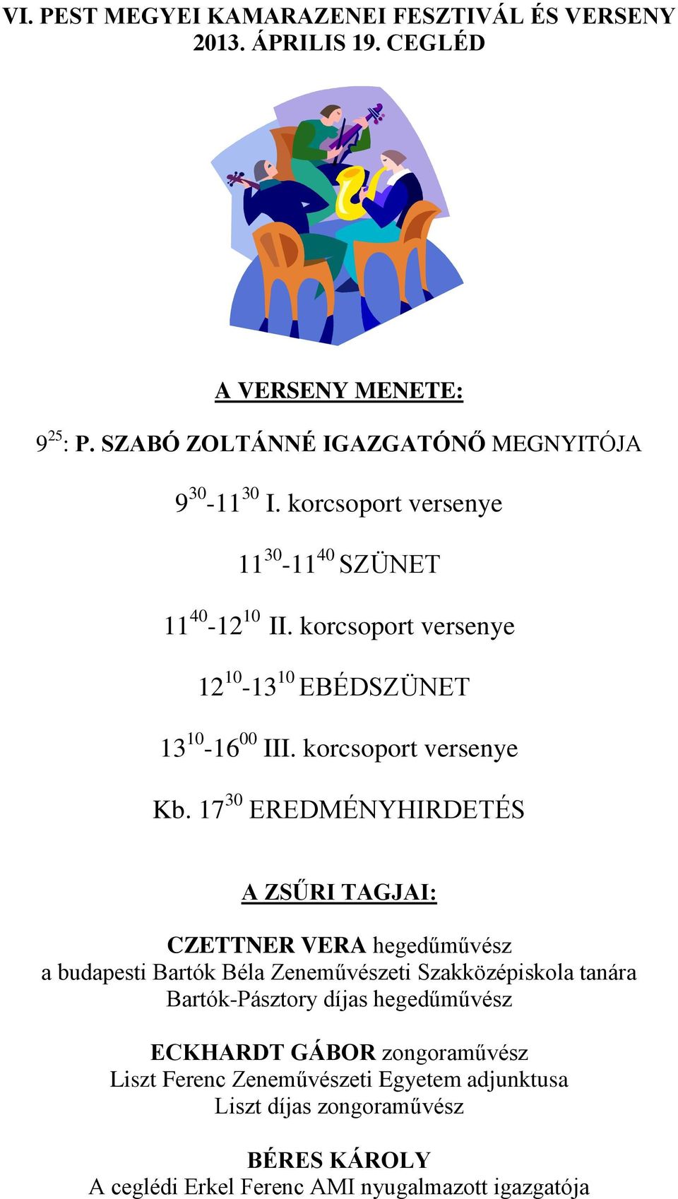 17 30 EREDMÉNYHIRDETÉS A ZSŰRI TAGJAI: CZETTNER VERA hegedűművész a budapesti Bartók Béla Zeneművészeti Szakközépiskola tanára Bartók-Pásztory díjas