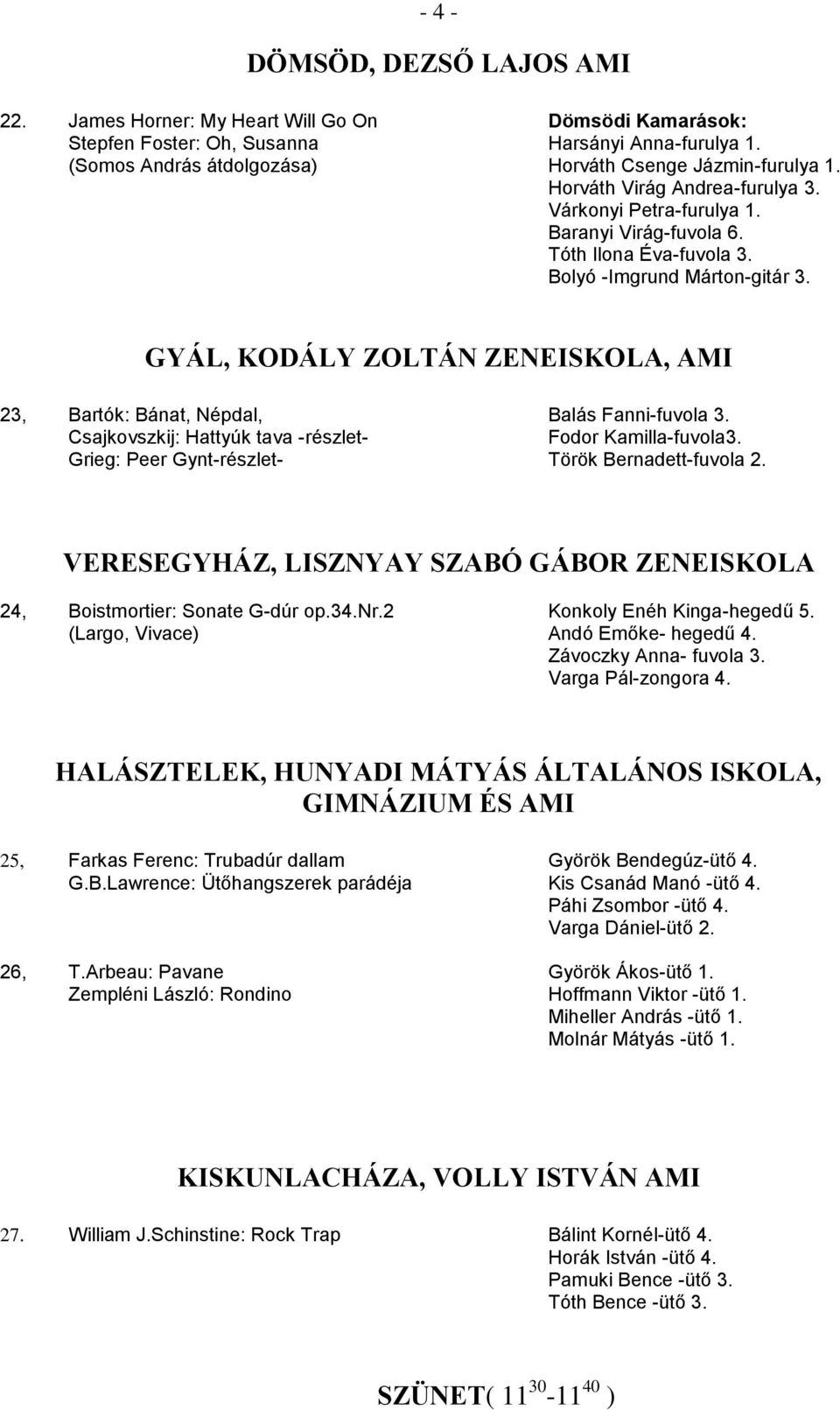 GYÁL, KODÁLY ZOLTÁN ZENEISKOLA, AMI 23, Bartók: Bánat, Népdal, Balás Fanni-fuvola 3. Csajkovszkij: Hattyúk tava -részlet- Fodor Kamilla-fuvola3. Grieg: Peer Gynt-részlet- Török Bernadett-fuvola 2.