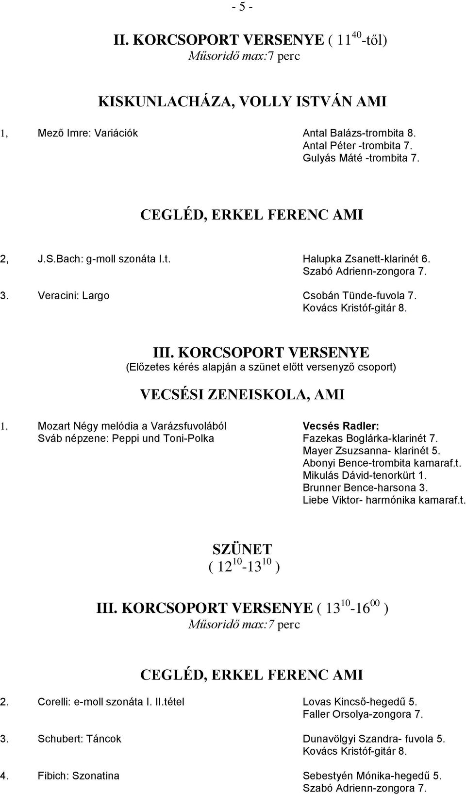 KORCSOPORT VERSENYE (Előzetes kérés alapján a szünet előtt versenyző csoport) VECSÉSI ZENEISKOLA, AMI 1.