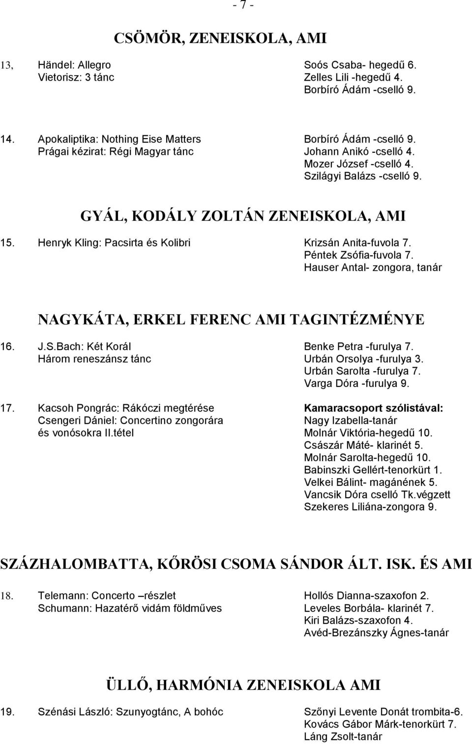 Henryk Kling: Pacsirta és Kolibri Krizsán Anita-fuvola 7. Péntek Zsófia-fuvola 7. Hauser Antal- zongora, tanár NAGYKÁTA, ERKEL FERENC AMI TAGINTÉZMÉNYE 16. J.S.Bach: Két Korál Benke Petra -furulya 7.