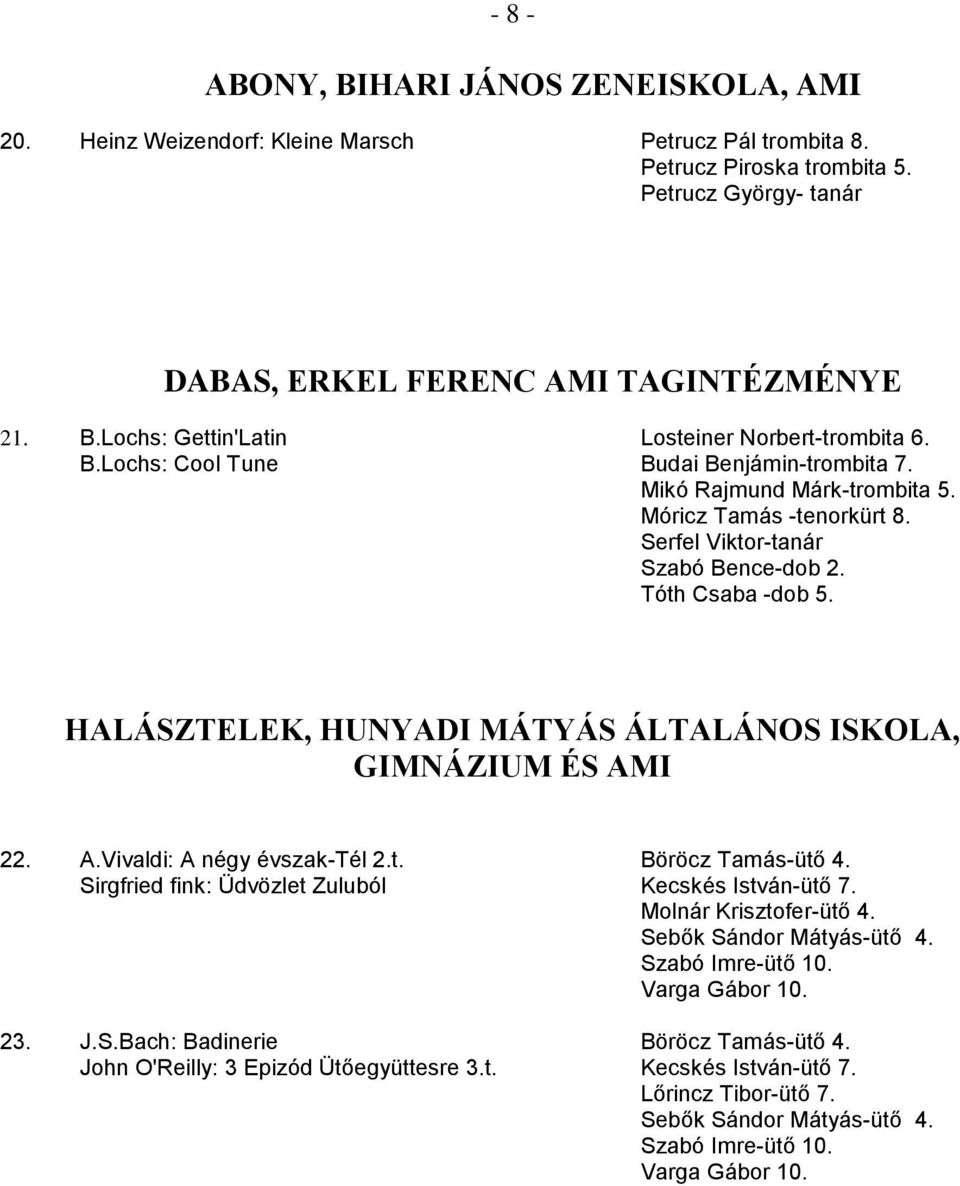 HALÁSZTELEK, HUNYADI MÁTYÁS ÁLTALÁNOS ISKOLA, GIMNÁZIUM ÉS AMI 22. A.Vivaldi: A négy évszak-tél 2.t. Böröcz Tamás-ütő 4. Sirgfried fink: Üdvözlet Zuluból Kecskés István-ütő 7. Molnár Krisztofer-ütő 4.