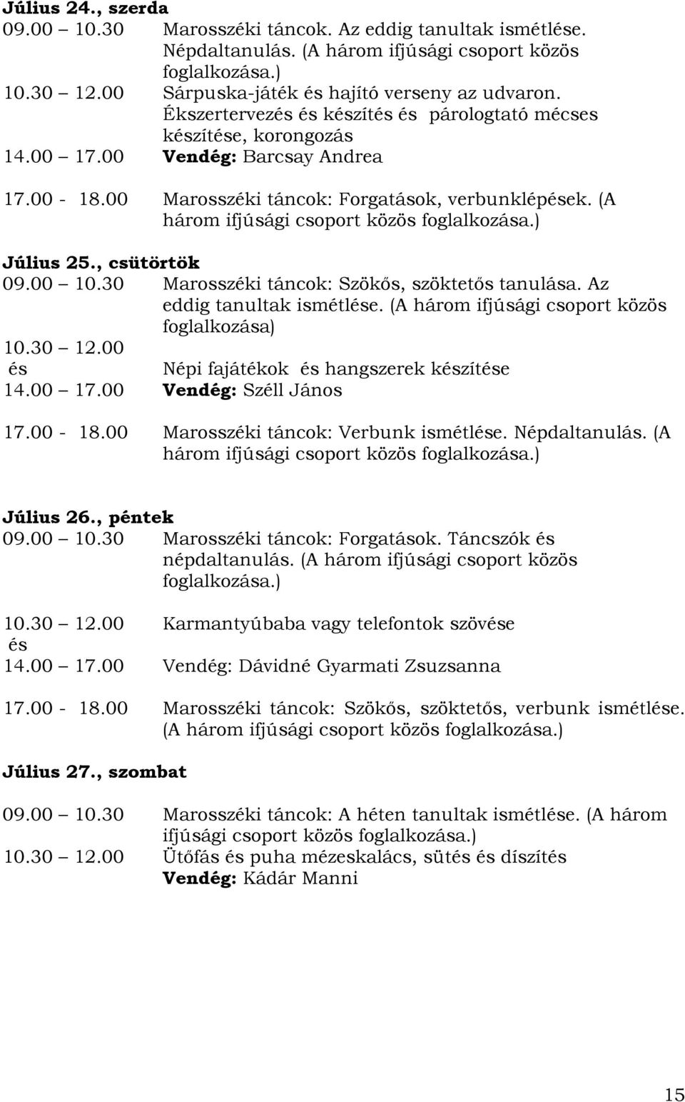 00 10.30 Marosszéki táncok: Szökős, szöktetős tanulása. Az eddig tanultak ismétle. (A három ifjúsági csoport közös foglalkozása) 10.30 12.00 Népi fajátékok hangszerek kzíte 14.00 17.