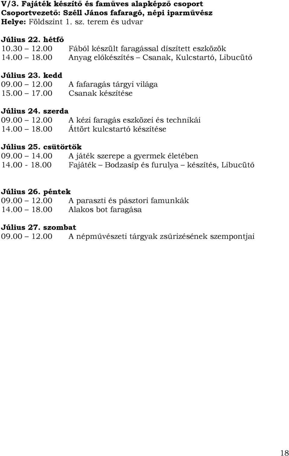 00 Csanak kzíte Július 24. szerda 09.00 12.00 A kézi faragás eszközei technikái 14.00 18.00 Áttört kulcstartó kzíte Július 25. csütörtök 09.00 14.